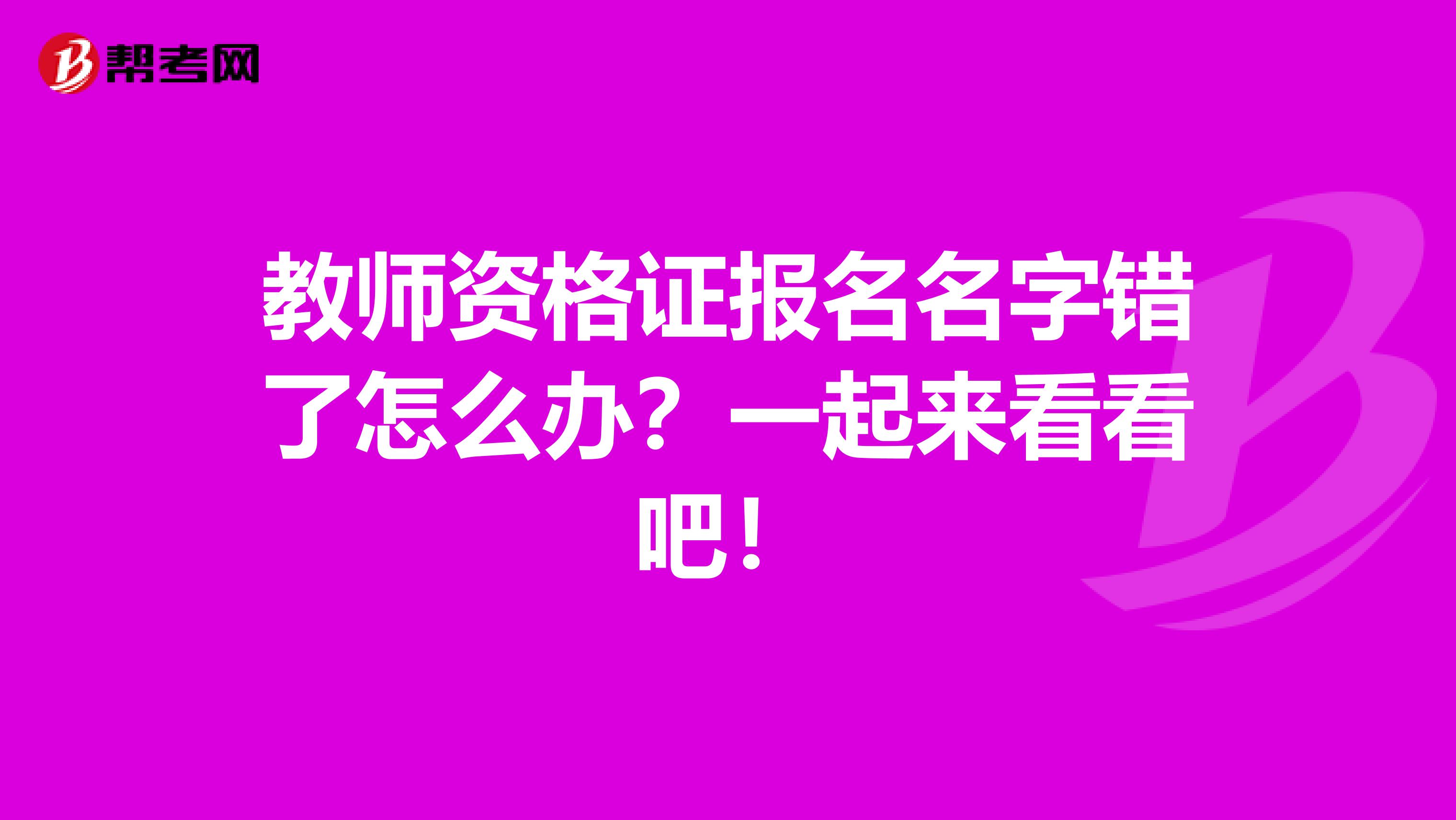 教师资格证报名名字错了怎么办？一起来看看吧！