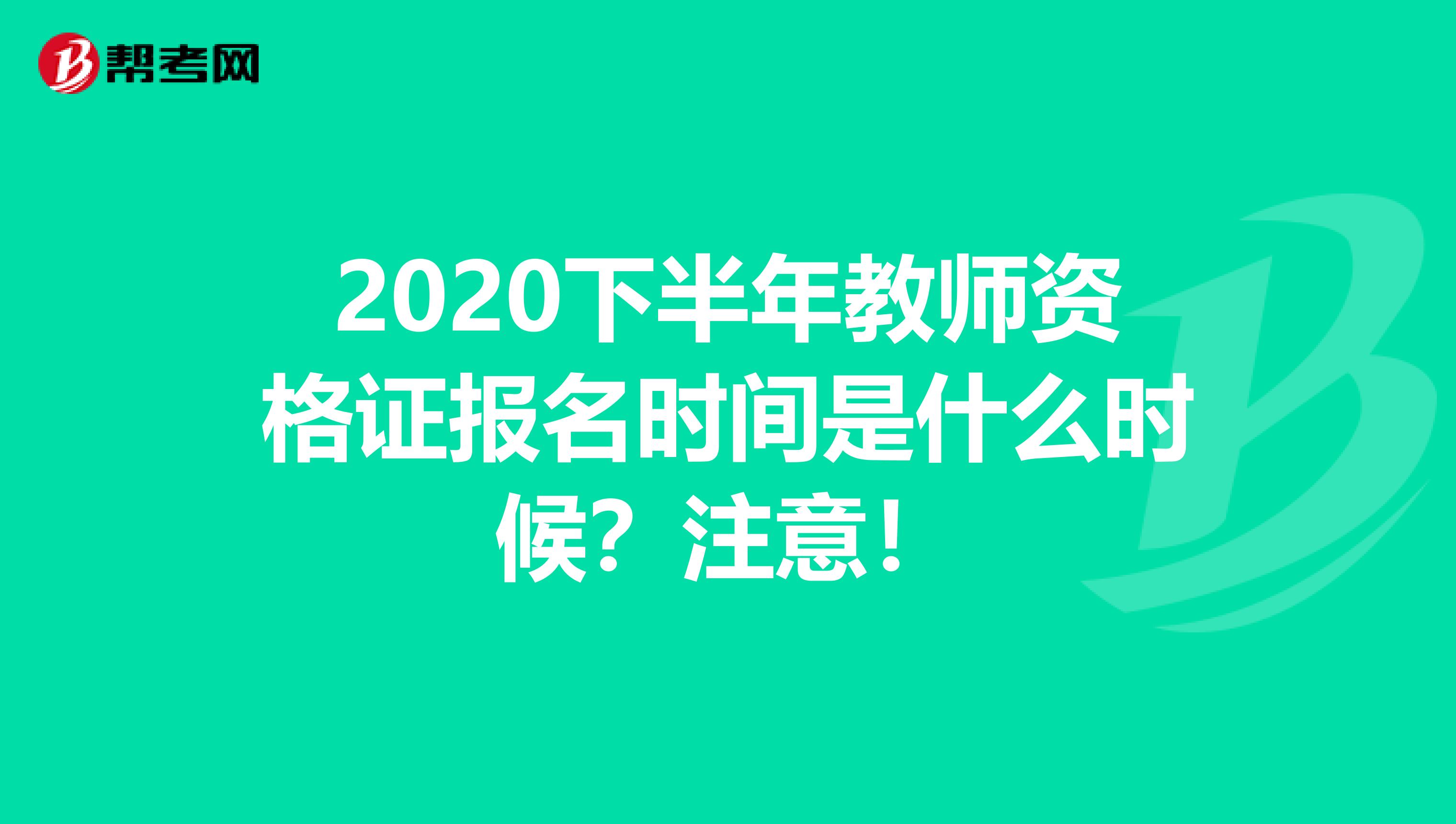 2020下半年教师资格证报名时间是什么时候？注意！