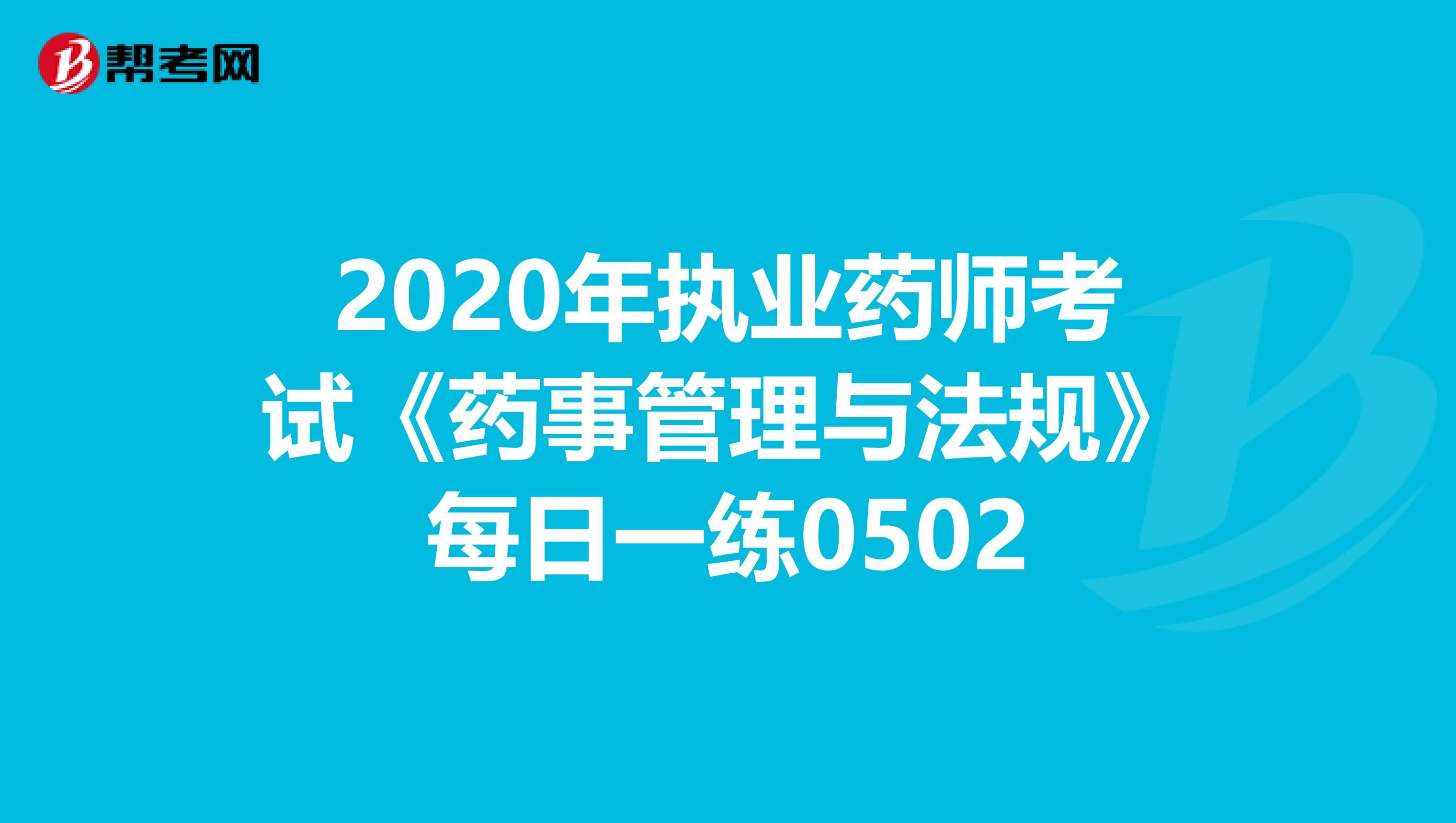 2020年执业药师考试《药事管理与法规》每日一练0502