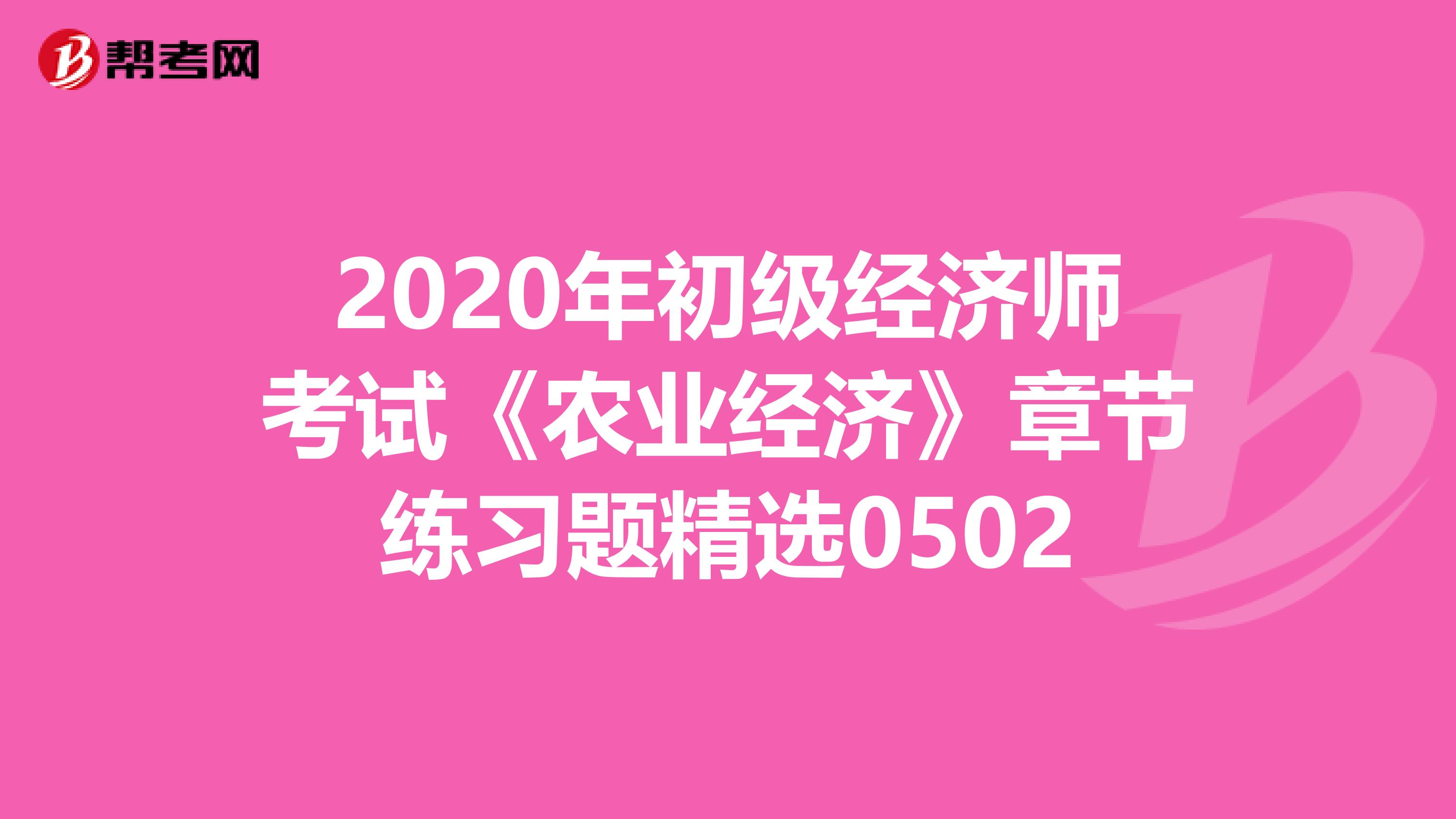 2020年初级经济师考试《农业经济》章节练习题精选0502