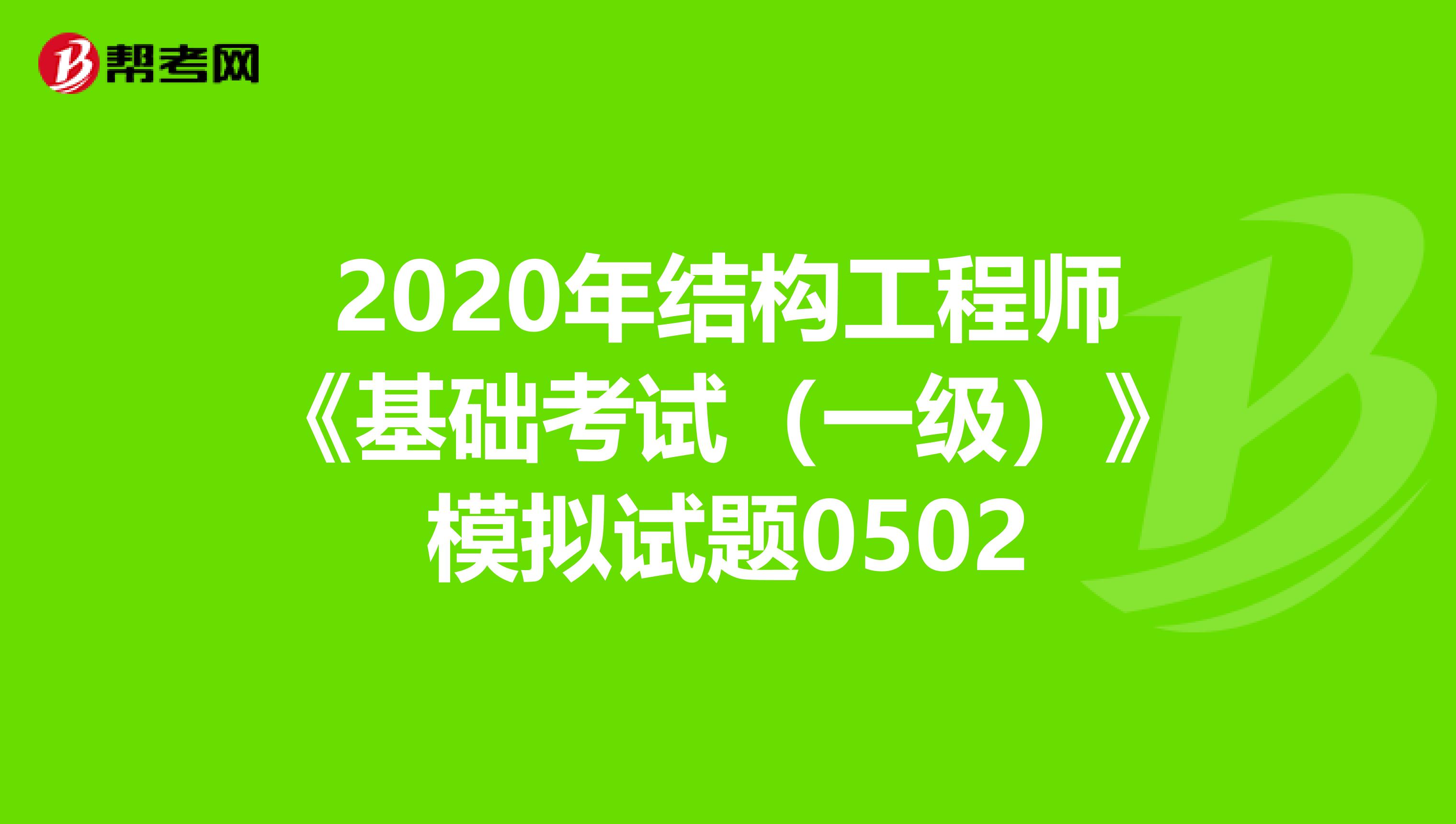 2020年结构工程师《基础考试（一级）》模拟试题0502