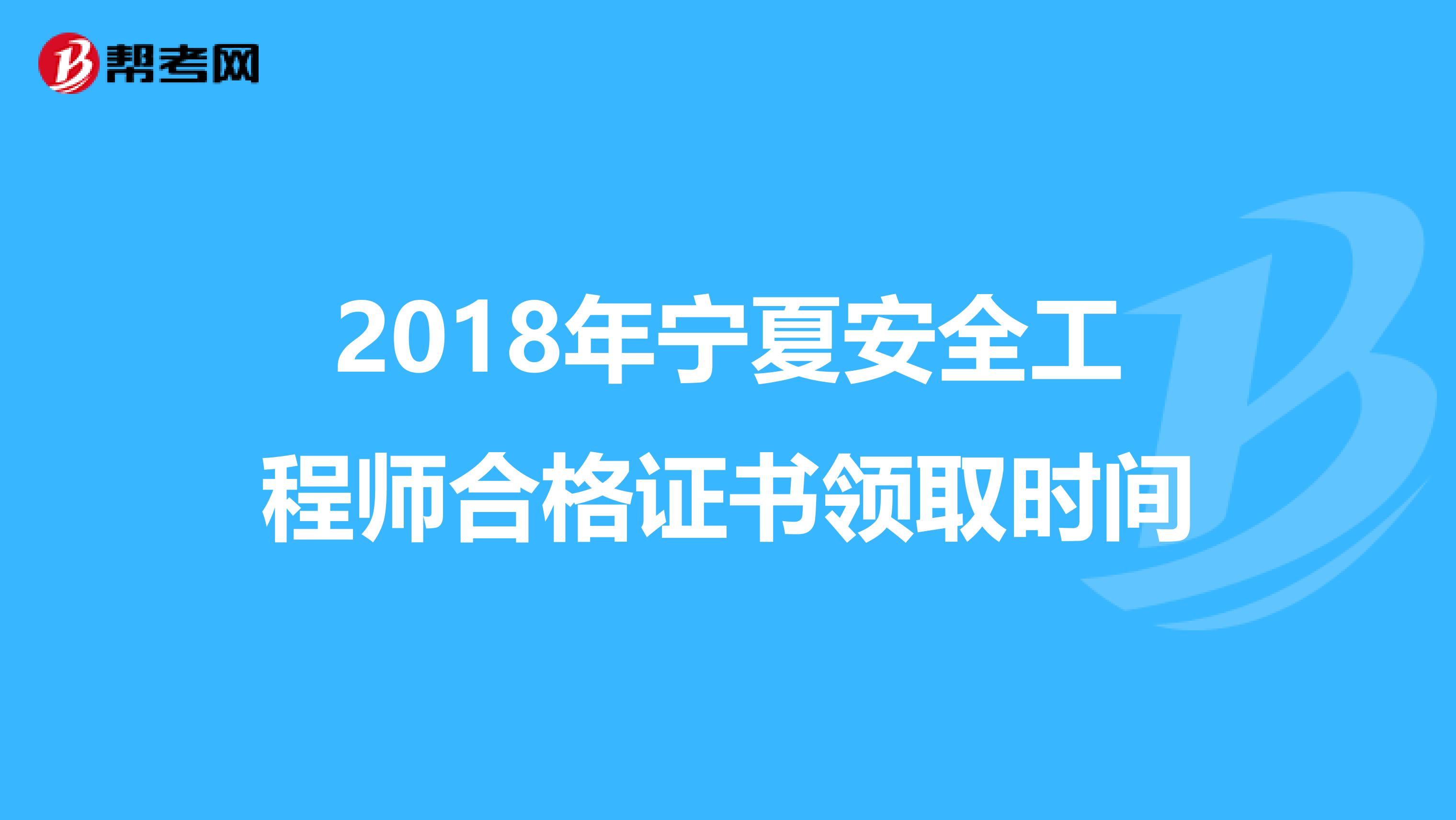 2018年宁夏安全工程师合格证书领取时间