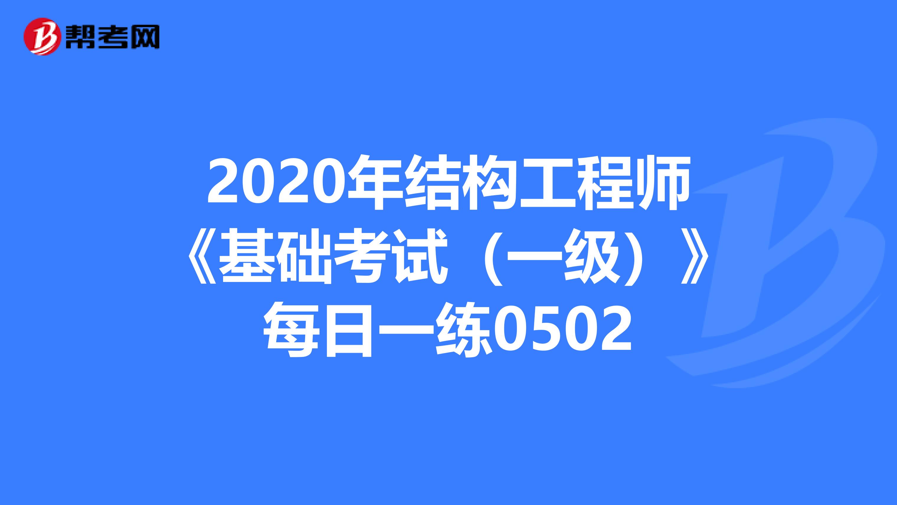 2020年结构工程师《基础考试（一级）》每日一练0502