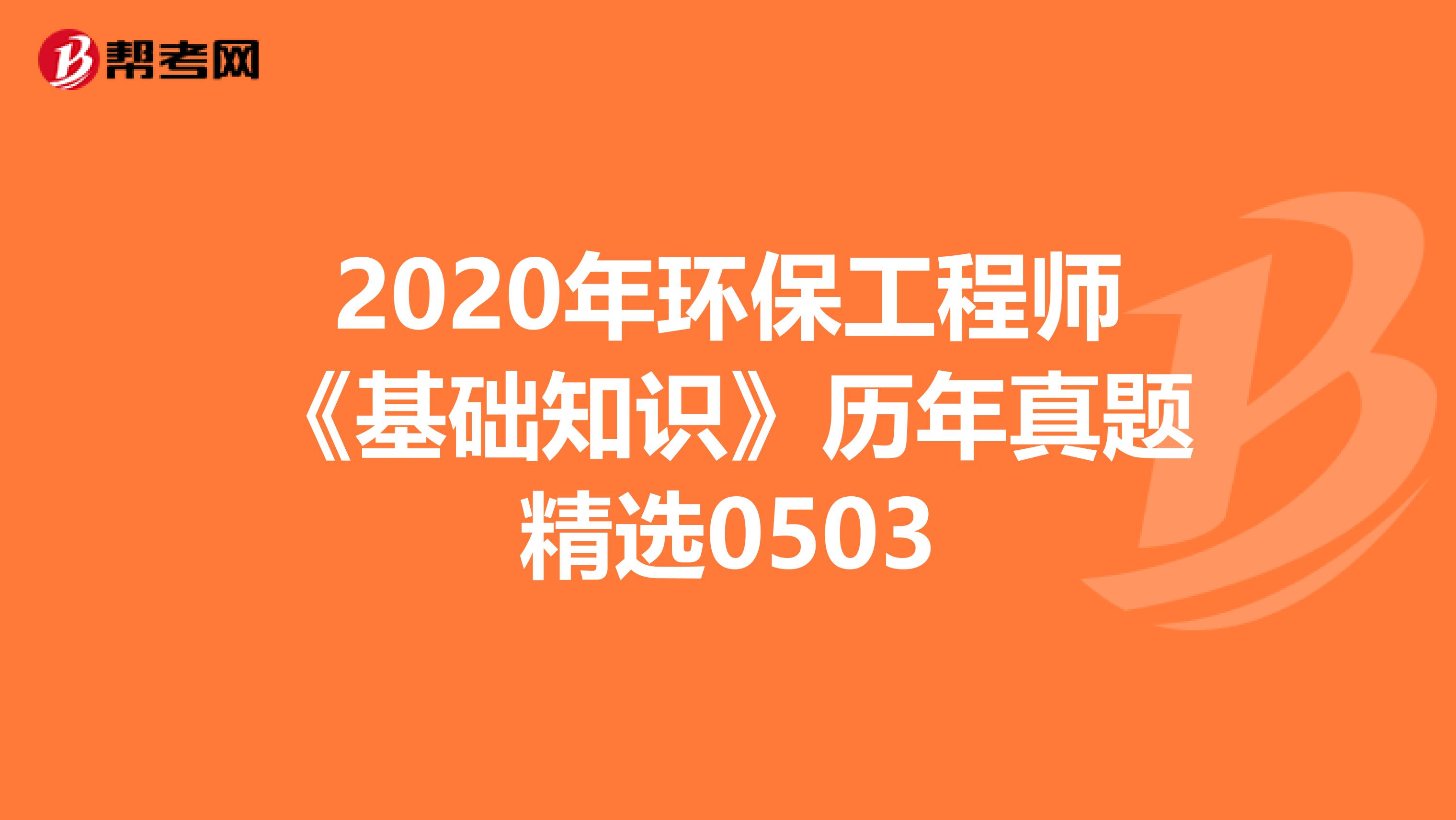 2020年环保工程师《基础知识》历年真题精选0503