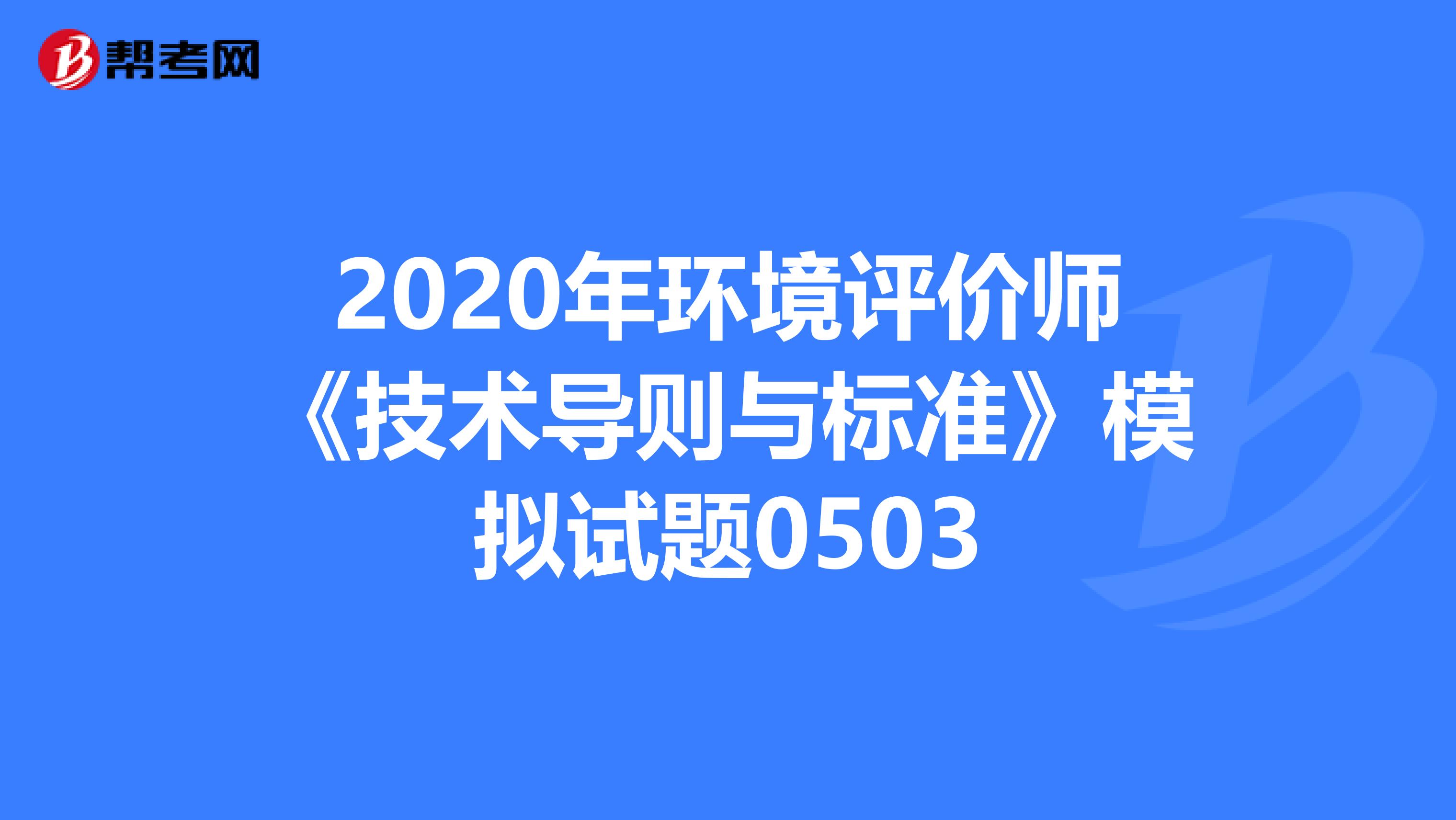 2020年环境评价师《技术导则与标准》模拟试题0503
