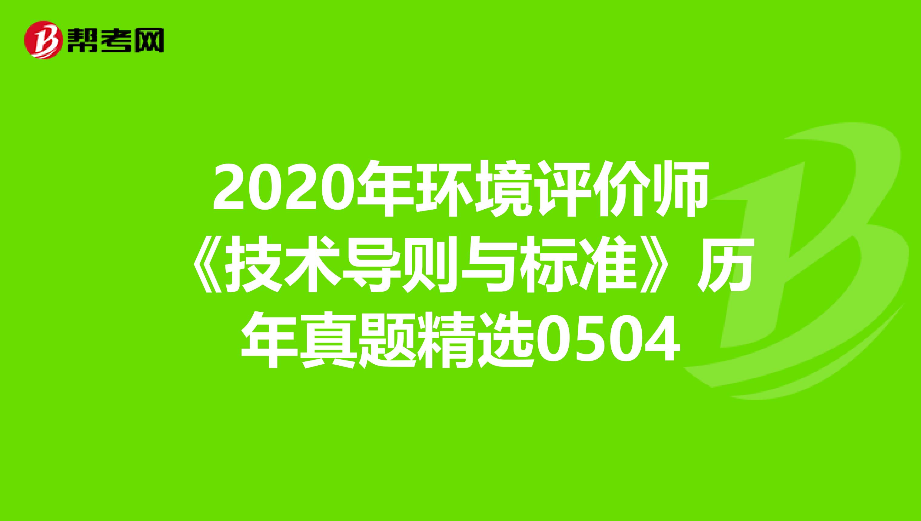 2020年环境评价师《技术导则与标准》历年真题精选0504