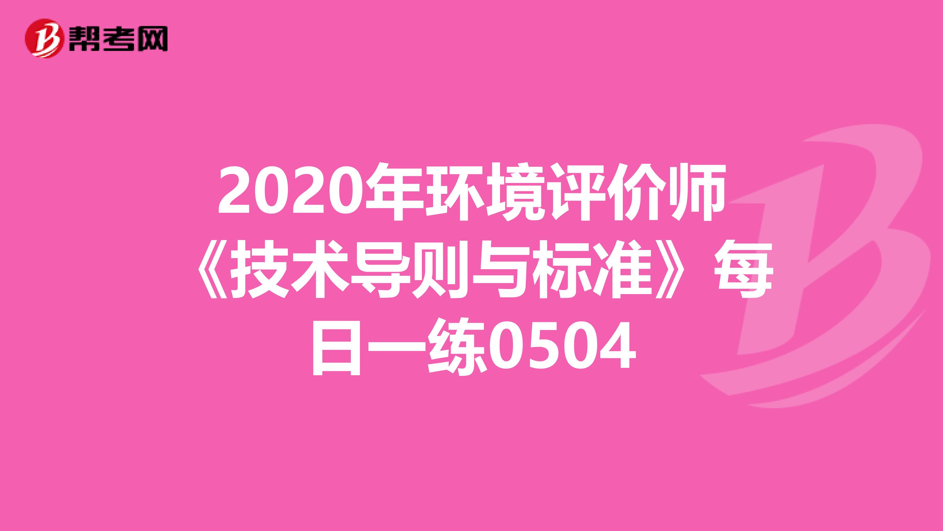 2020年环境评价师《技术导则与标准》每日一练0504