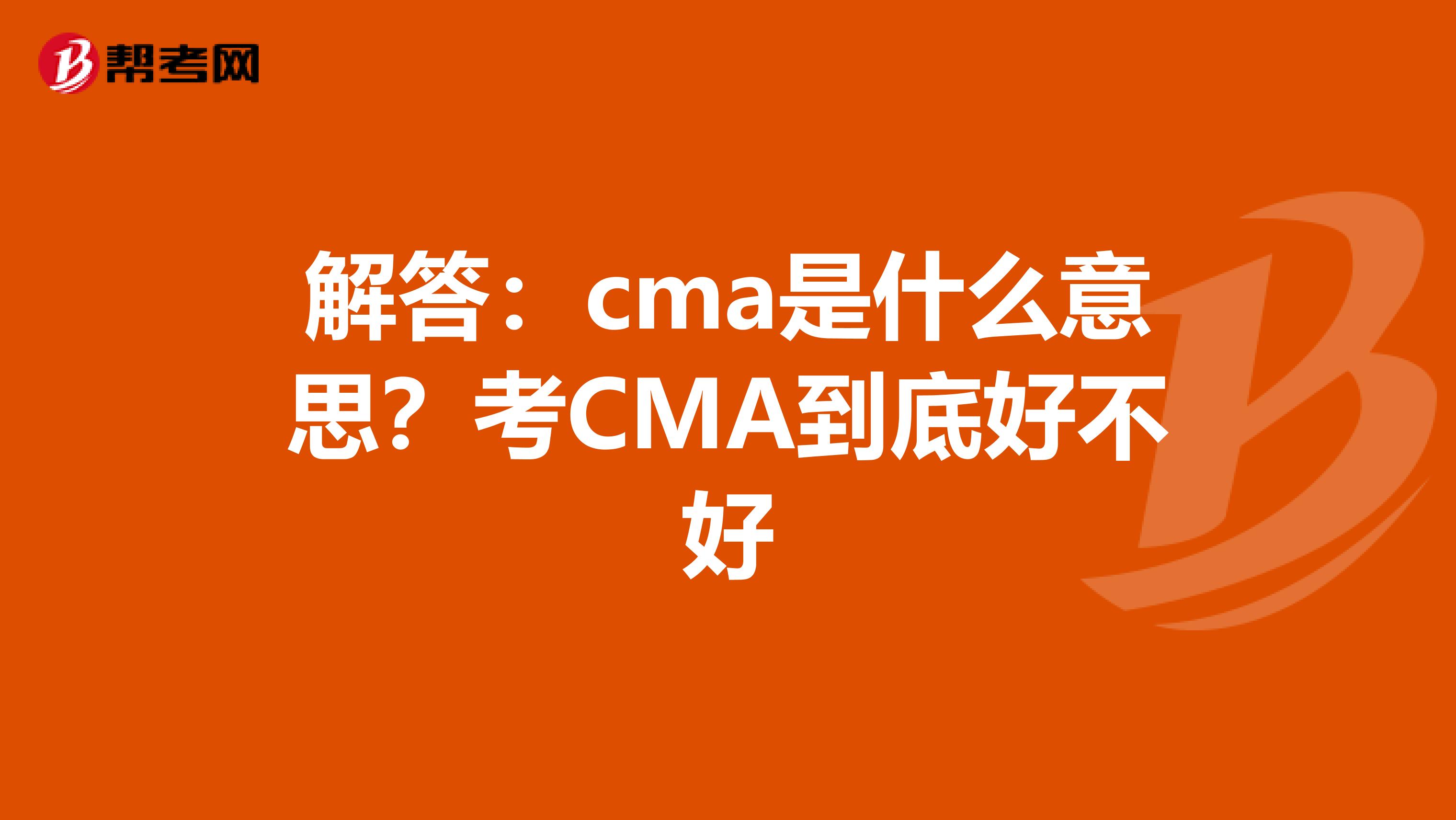 解答：cma是什么意思？考CMA到底好不好