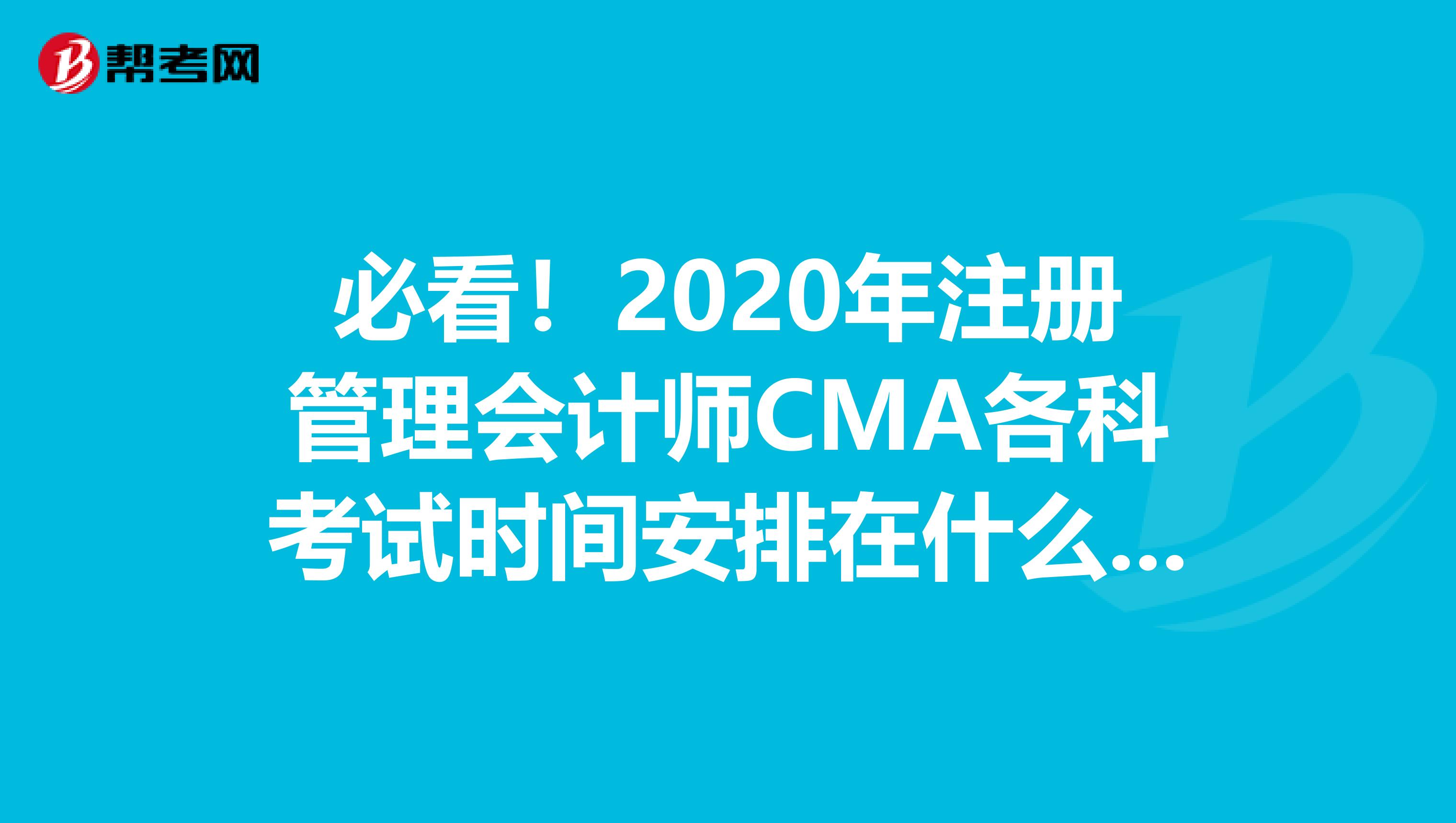 必看！2020年注册管理会计师CMA各科考试时间安排在什么时候