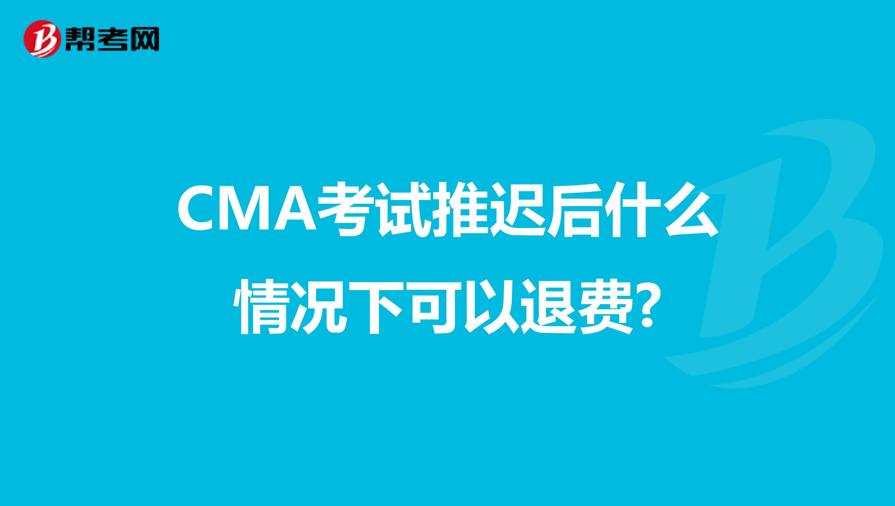 CMA考试推迟后什么情况下可以退费?