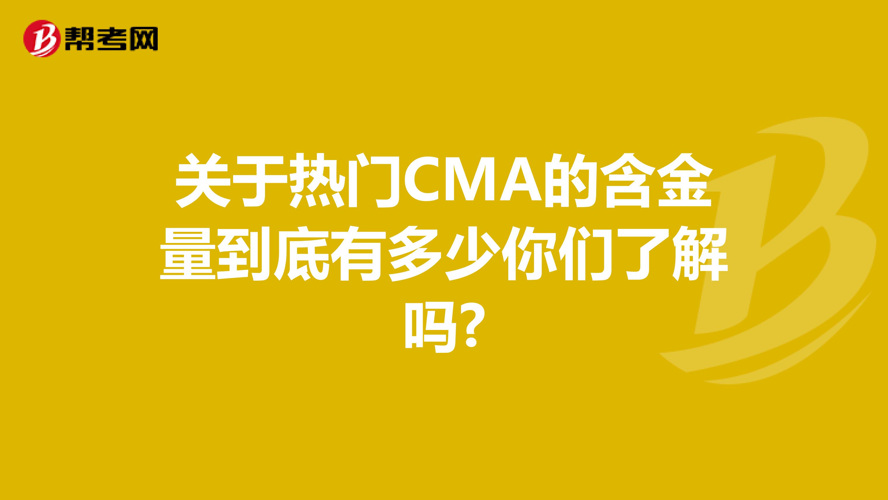 关于热门CMA的含金量到底有多少你们了解吗?
