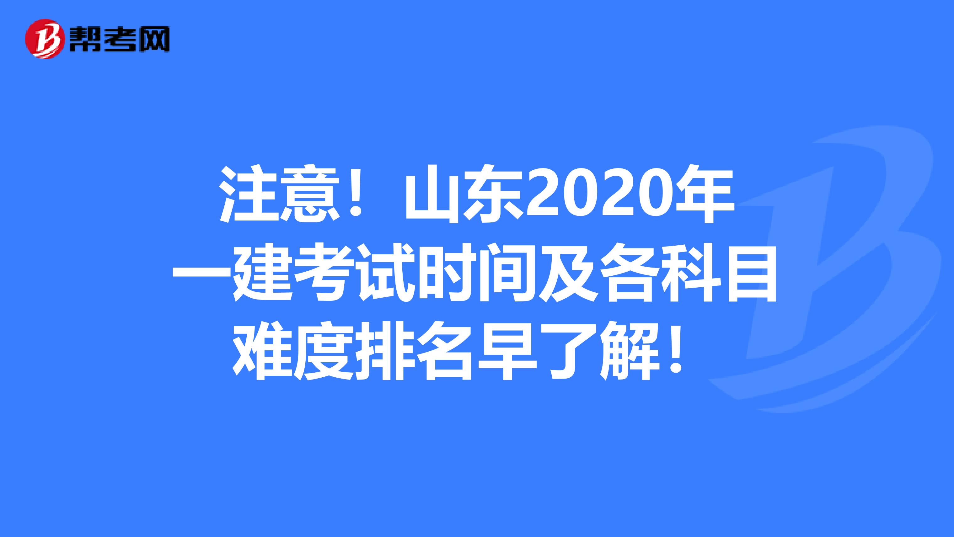 注意！山东2020年一建考试时间及各科目难度排名早了解！