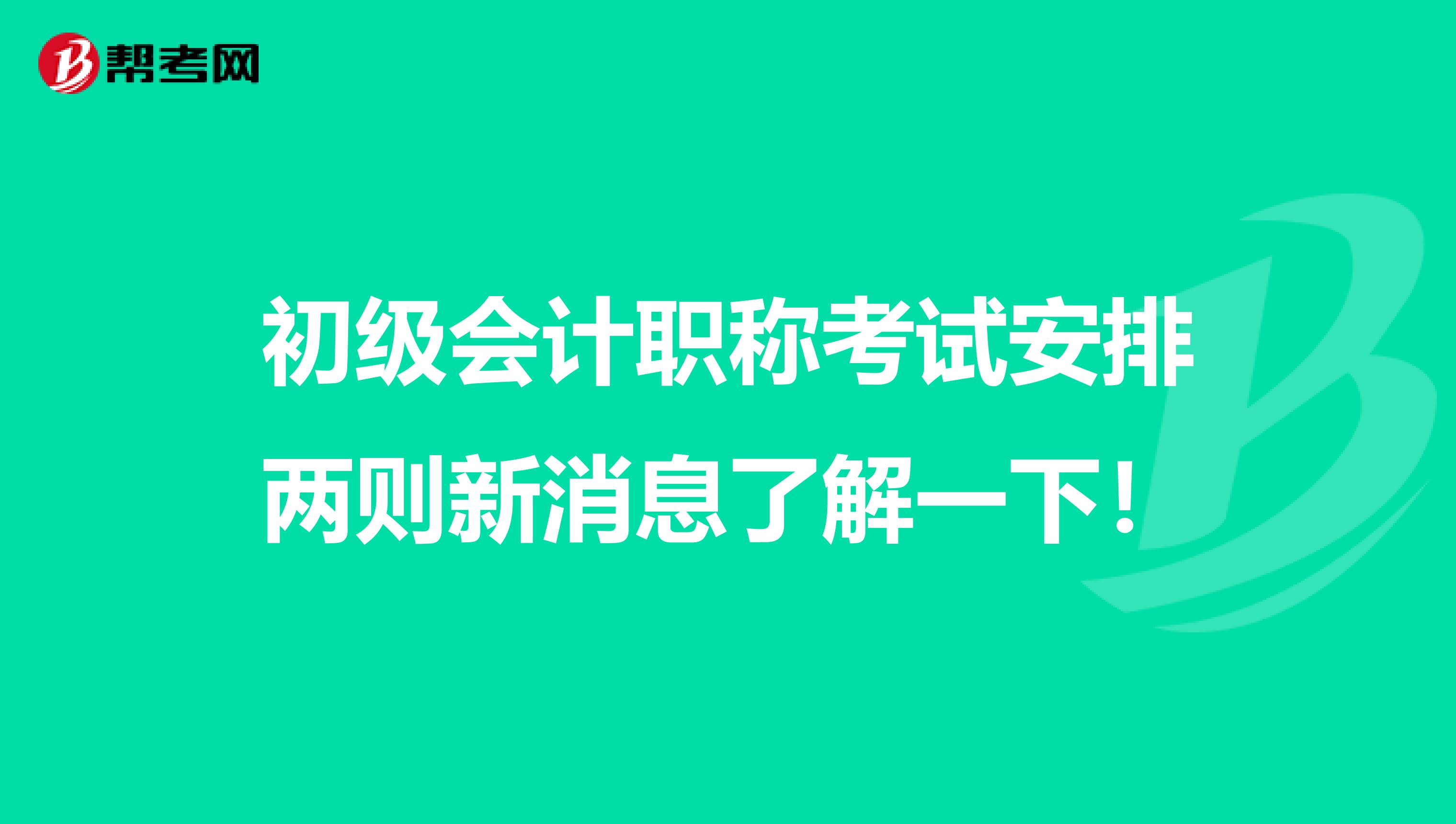 初级会计职称考试安排两则新消息了解一下！
