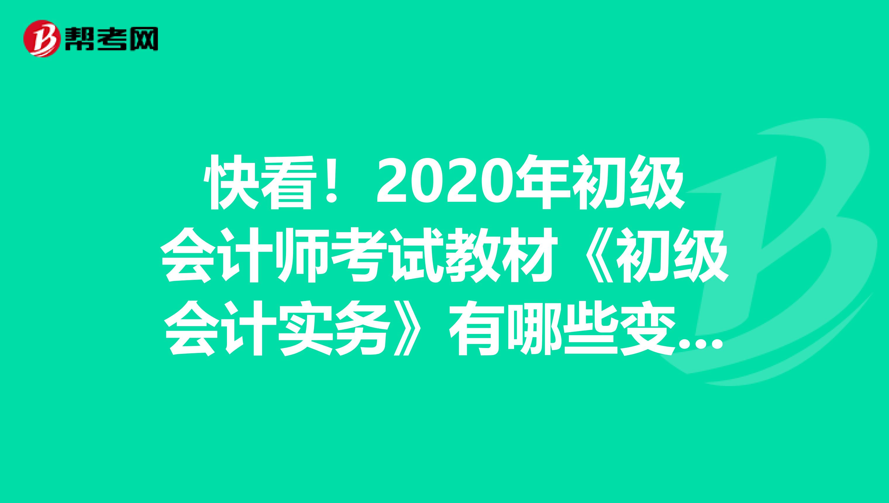 快看！2020年初级会计师考试教材《初级会计实务》有哪些变化？