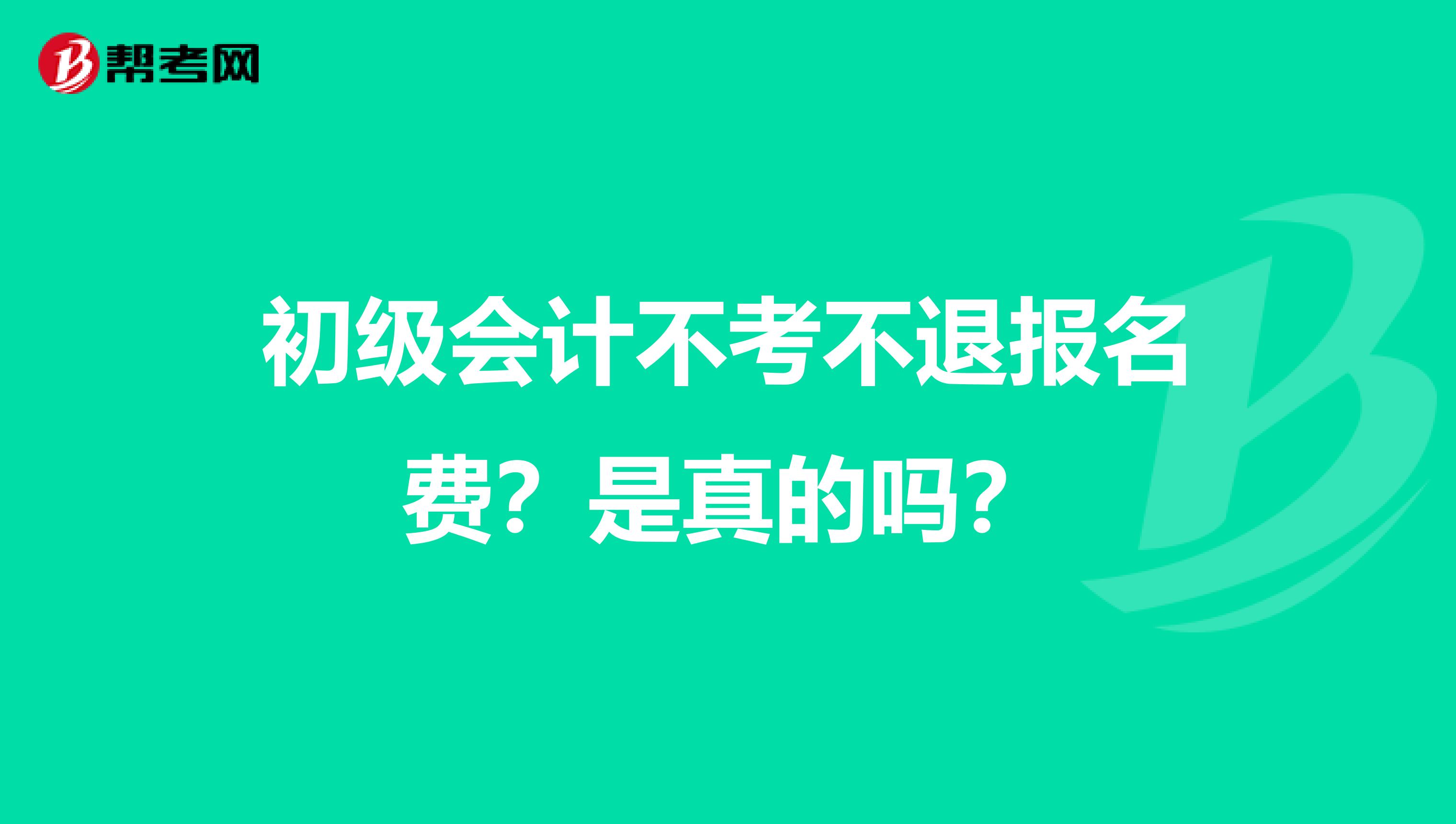 初级会计不考不退报名费？是真的吗？