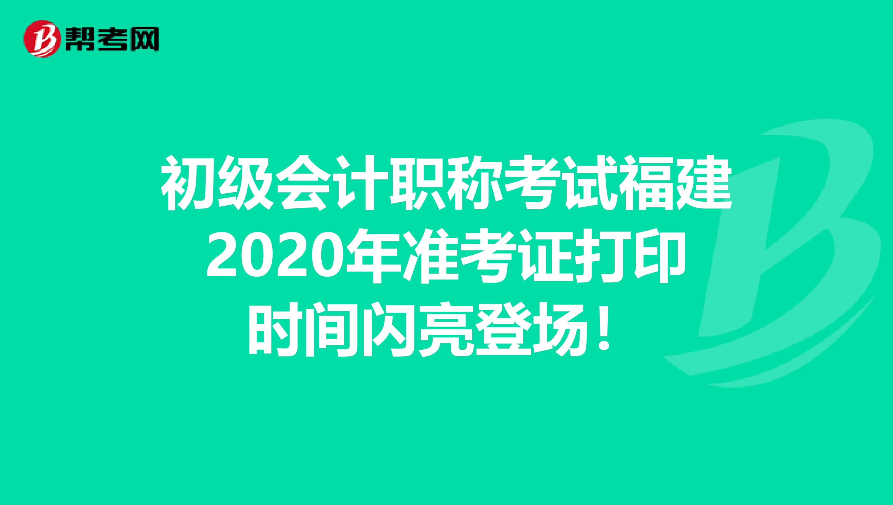 初级会计职称考试福建2020年准考证打印时间闪亮登场！