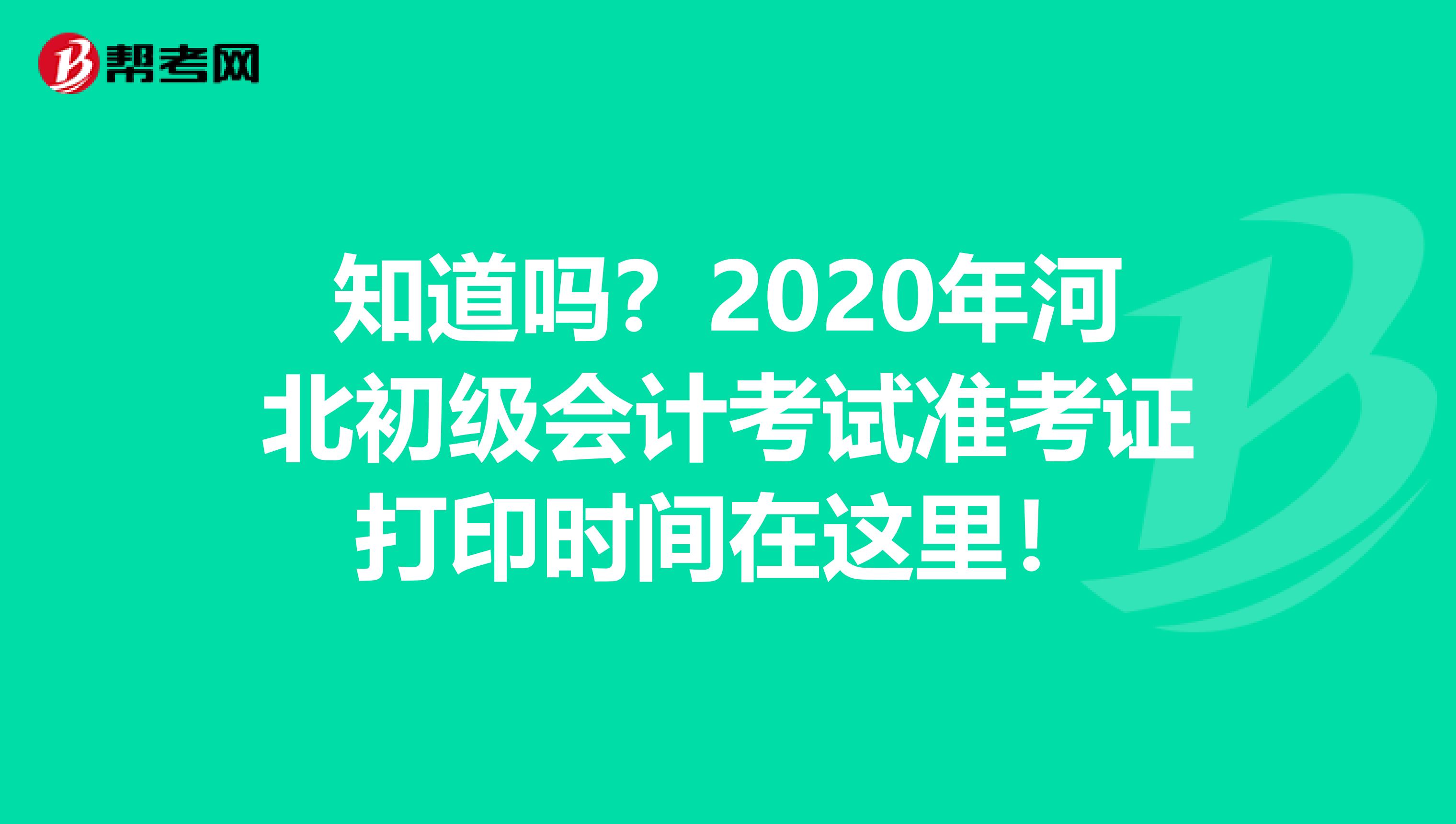 知道吗？2020年河北初级会计考试准考证打印时间在这里！