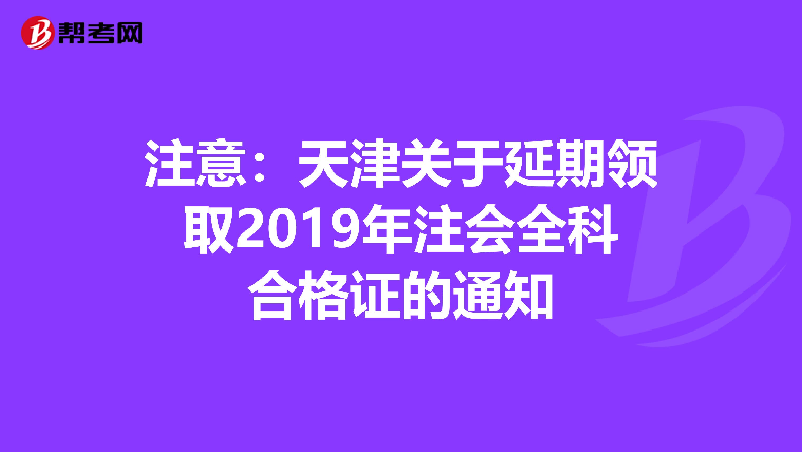 注意：天津关于延期领取2019年注会全科合格证的通知