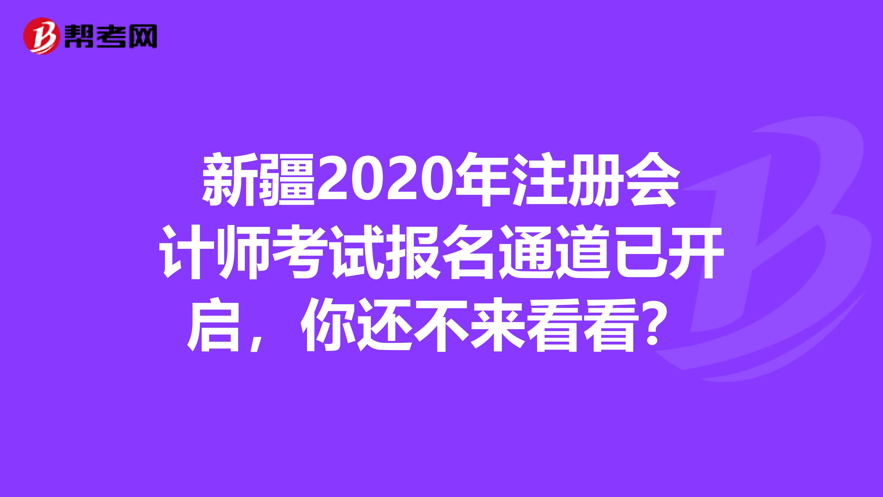 新疆2020年注册会计师考试报名通道已开启，你还不来看看？