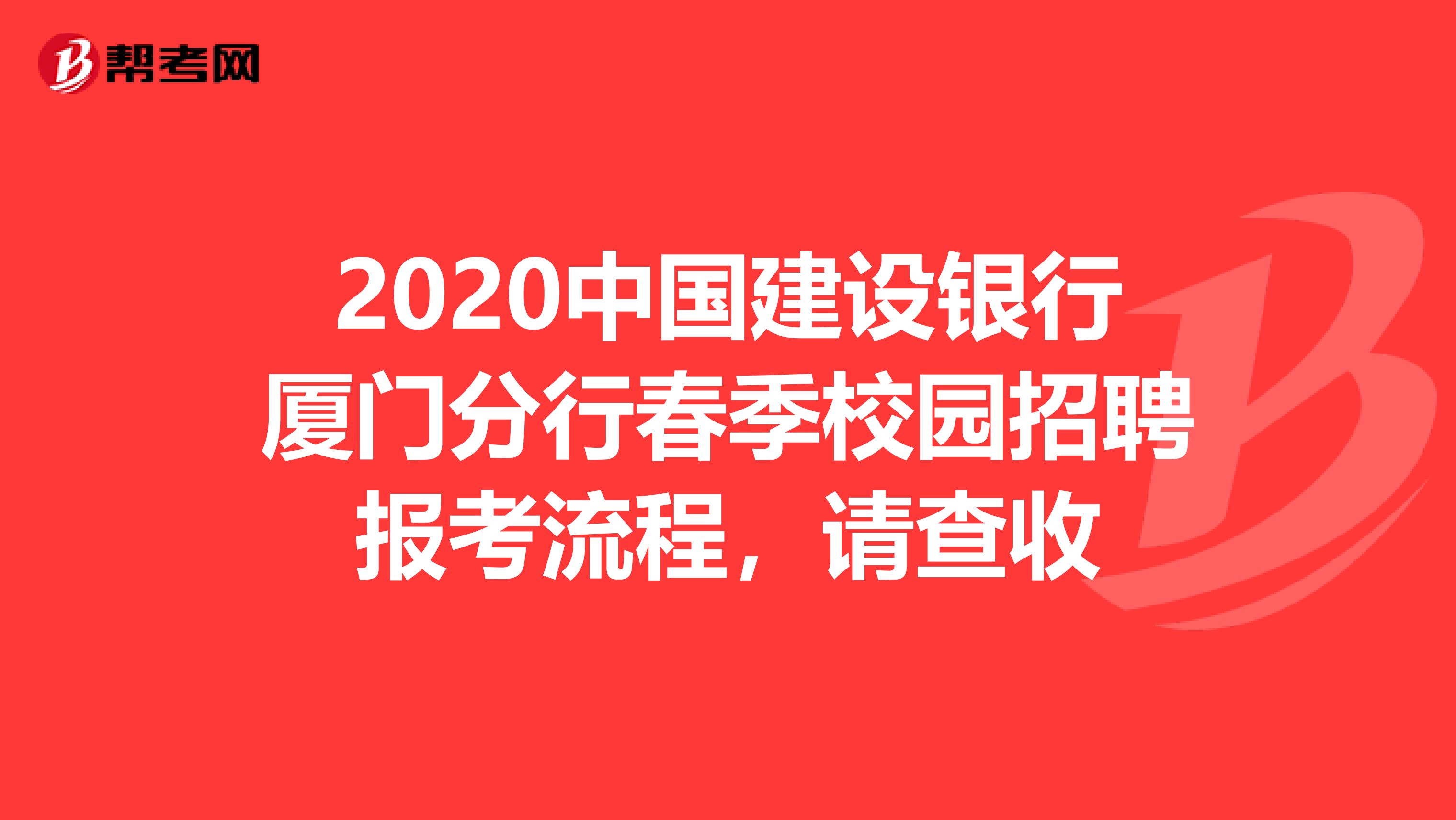 2020中国建设银行厦门分行春季校园招聘报考流程，请查收