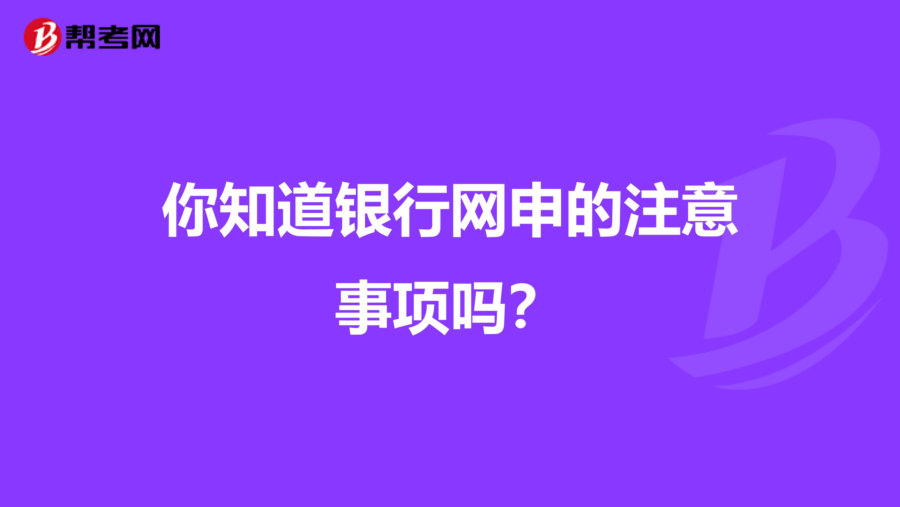 你知道银行网申的注意事项吗？