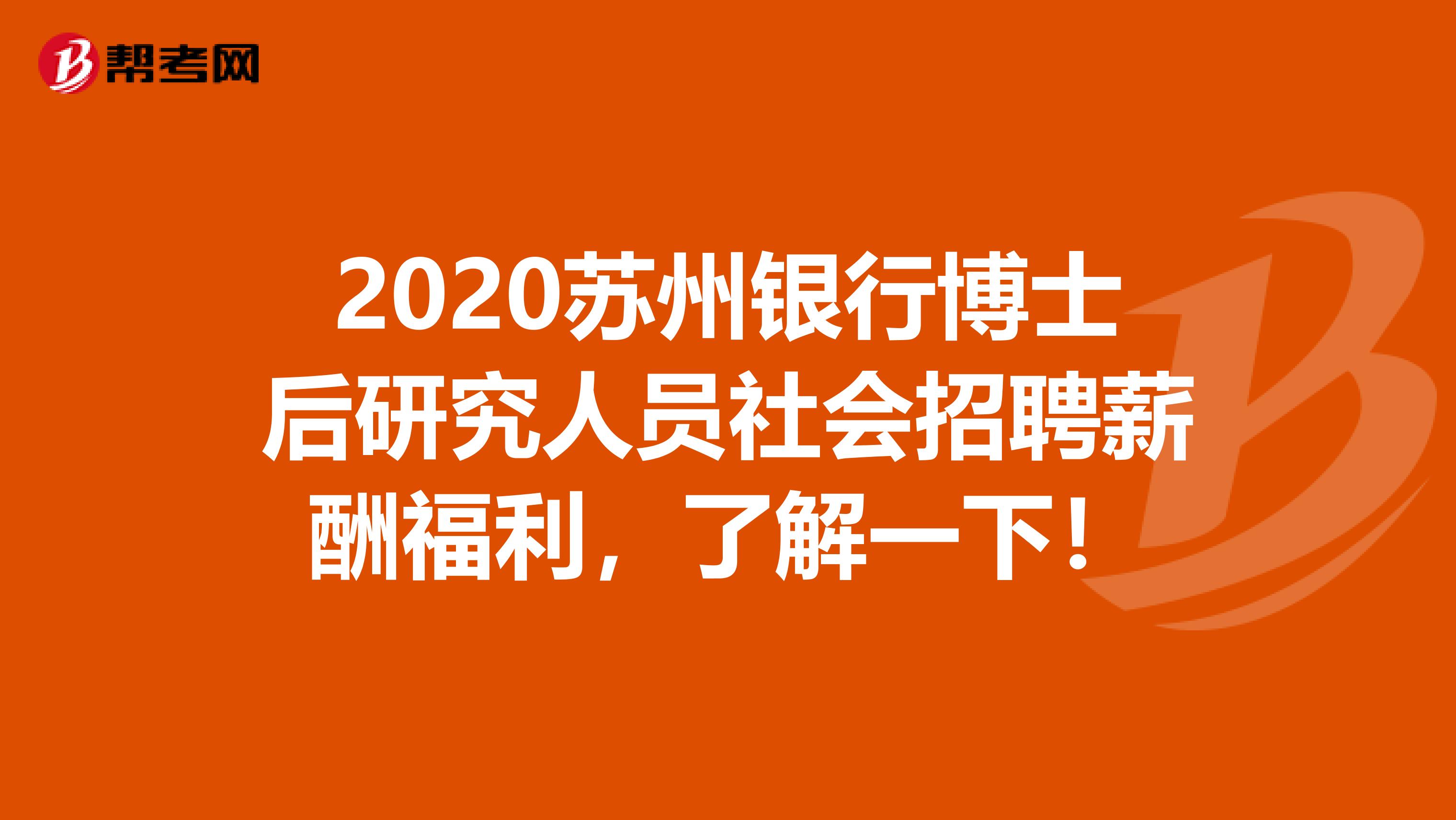 2020苏州银行博士后研究人员社会招聘薪酬福利，了解一下！