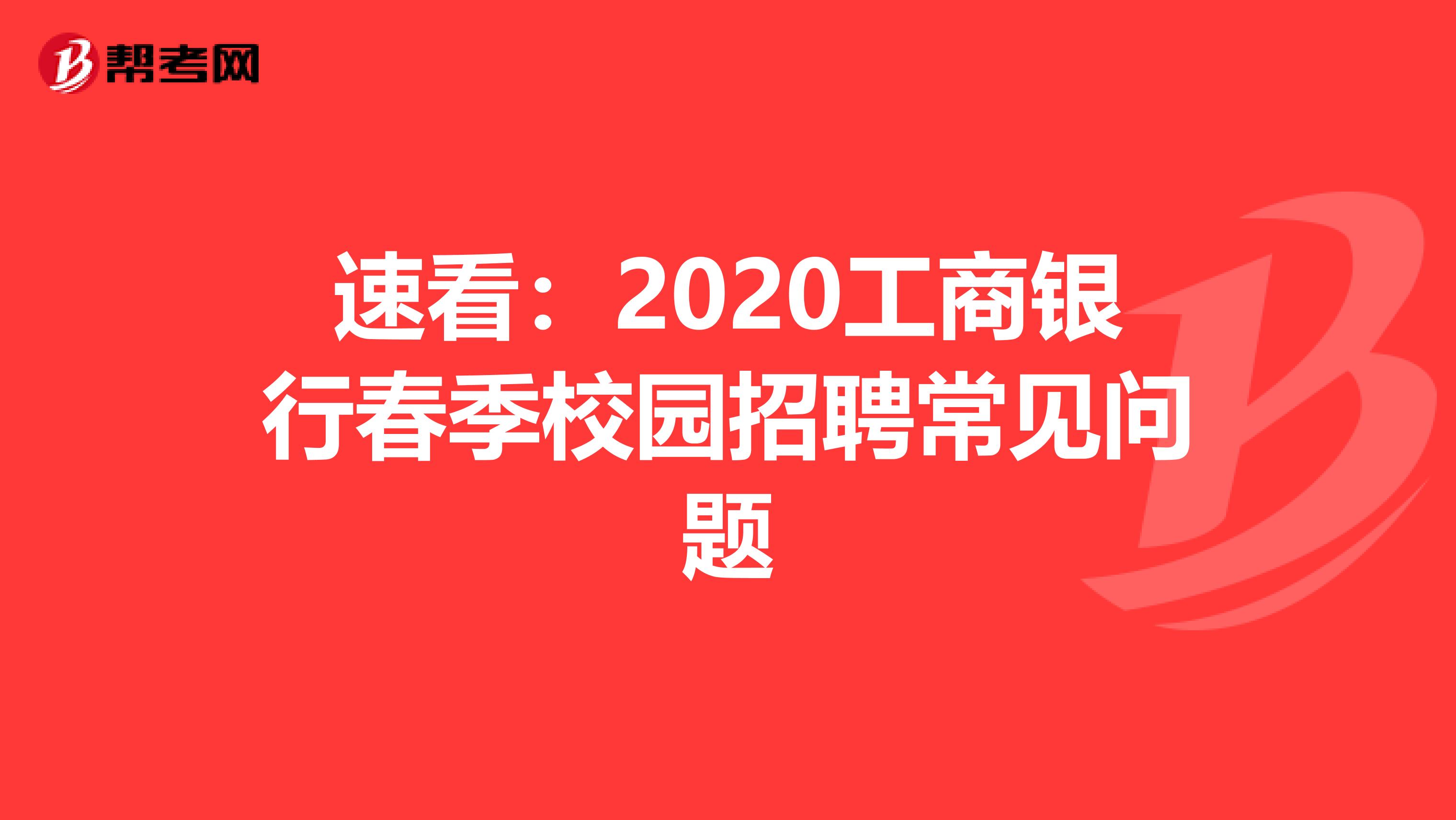 速看：2020工商银行春季校园招聘常见问题