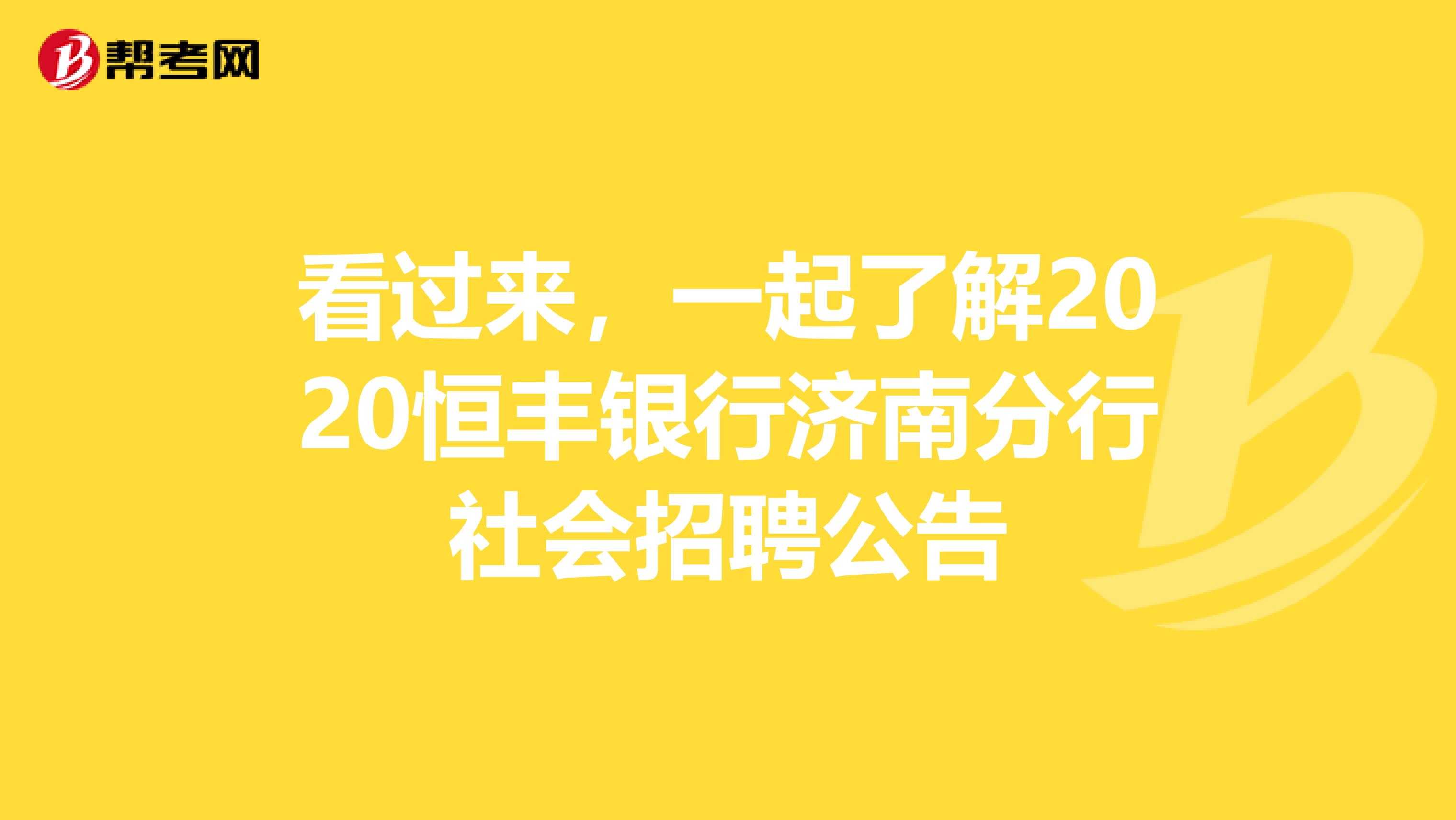 看过来，一起了解2020恒丰银行济南分行社会招聘公告