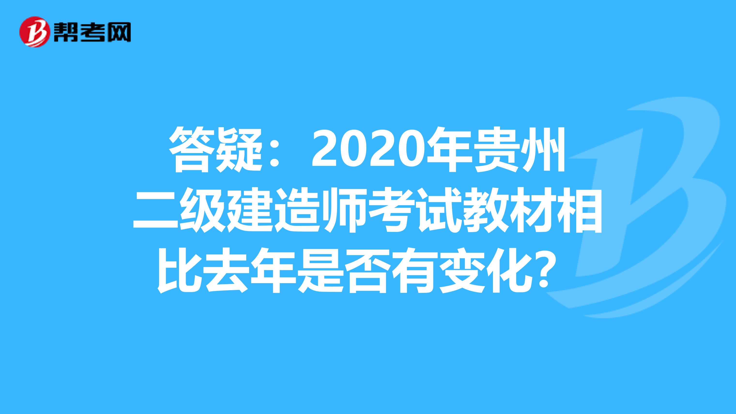 答疑：2020年贵州二级建造师考试教材相比去年是否有变化？