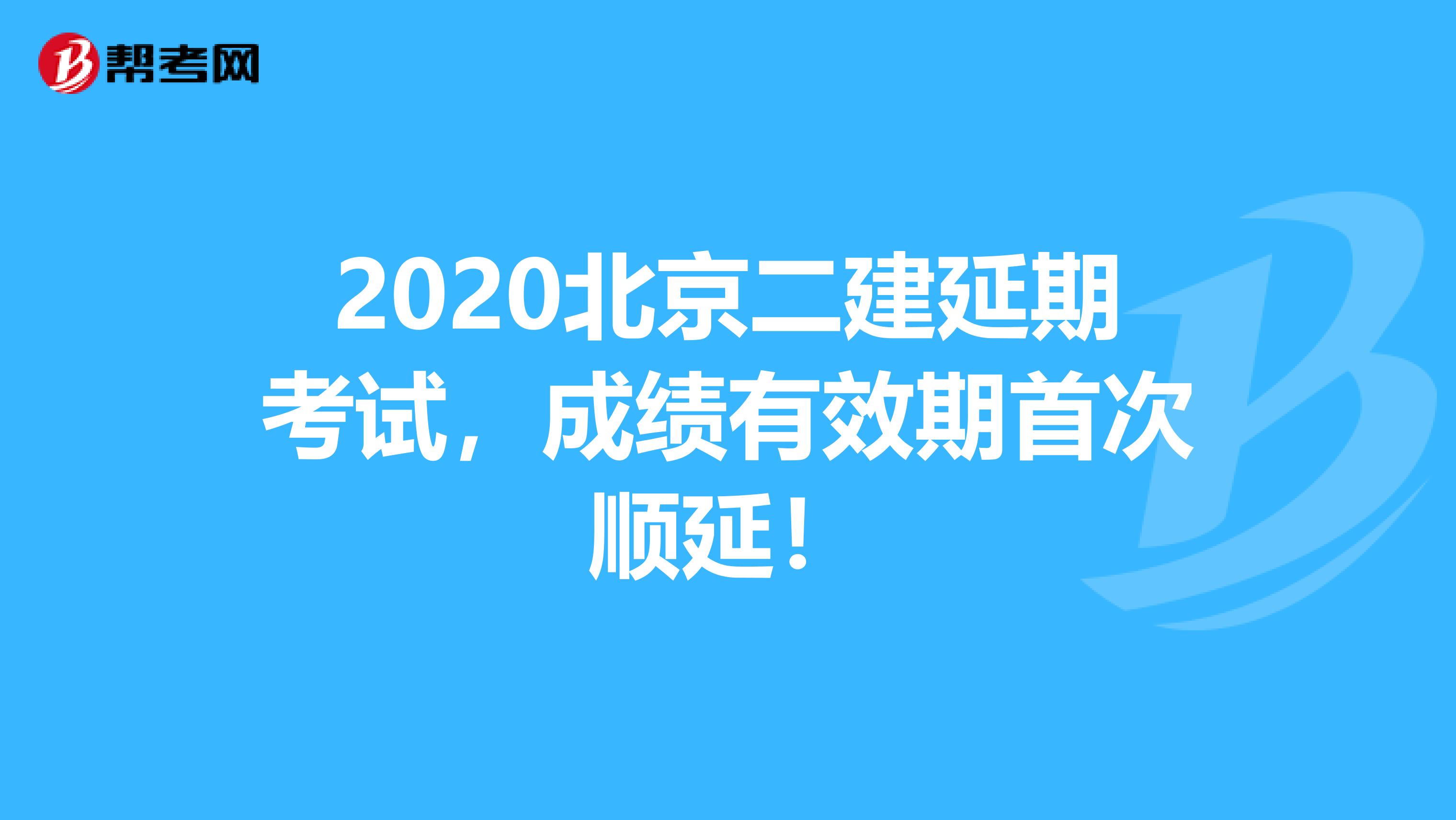 2020北京二建延期考试，成绩有效期首次顺延！