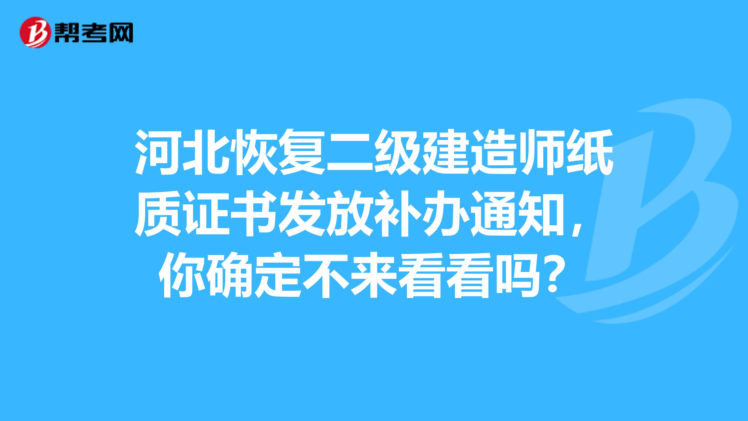 河北恢复二级建造师纸质证书发放补办通知，你确定不来看看吗？