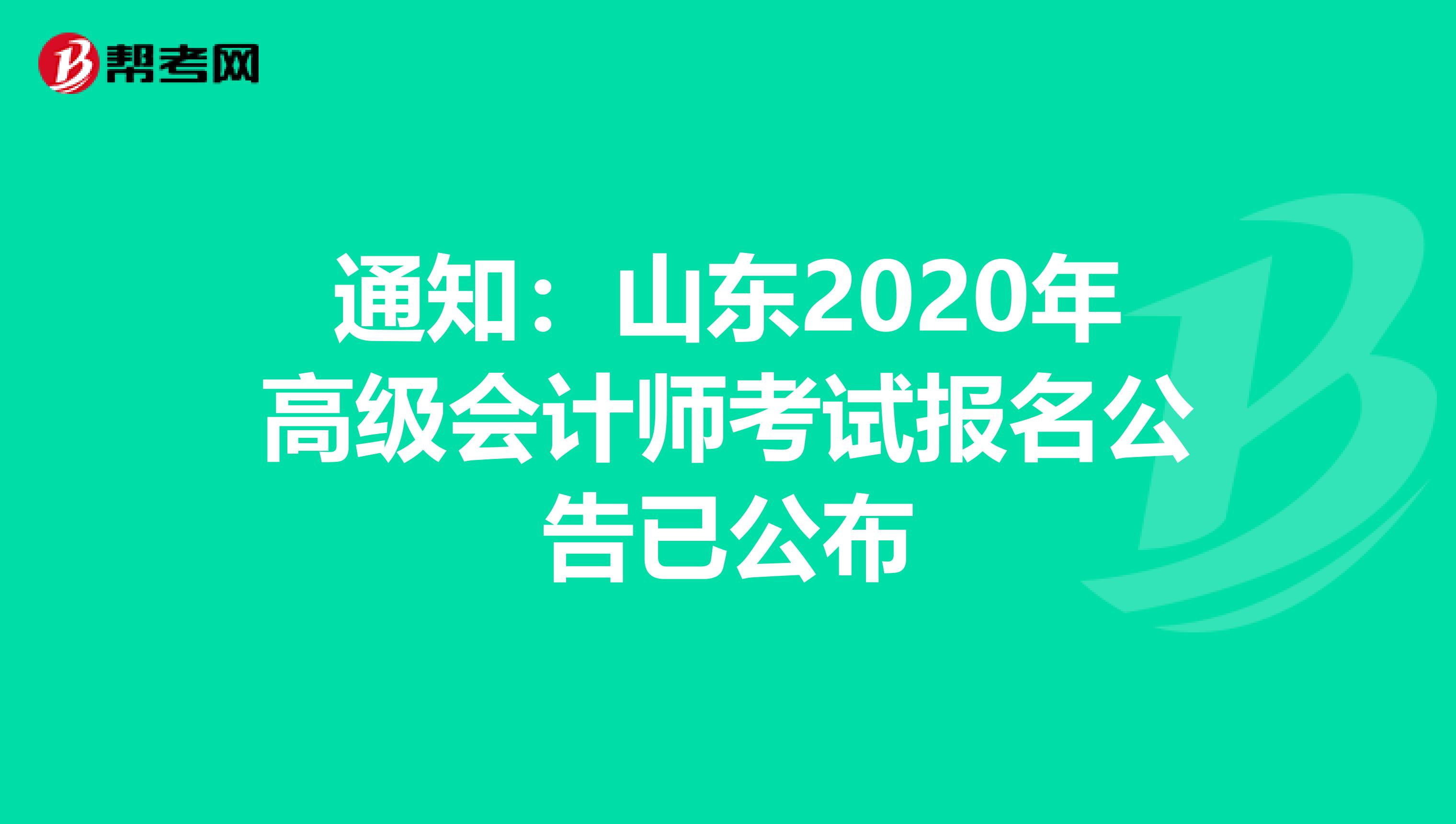 通知：山东2020年高级会计师考试报名公告已公布