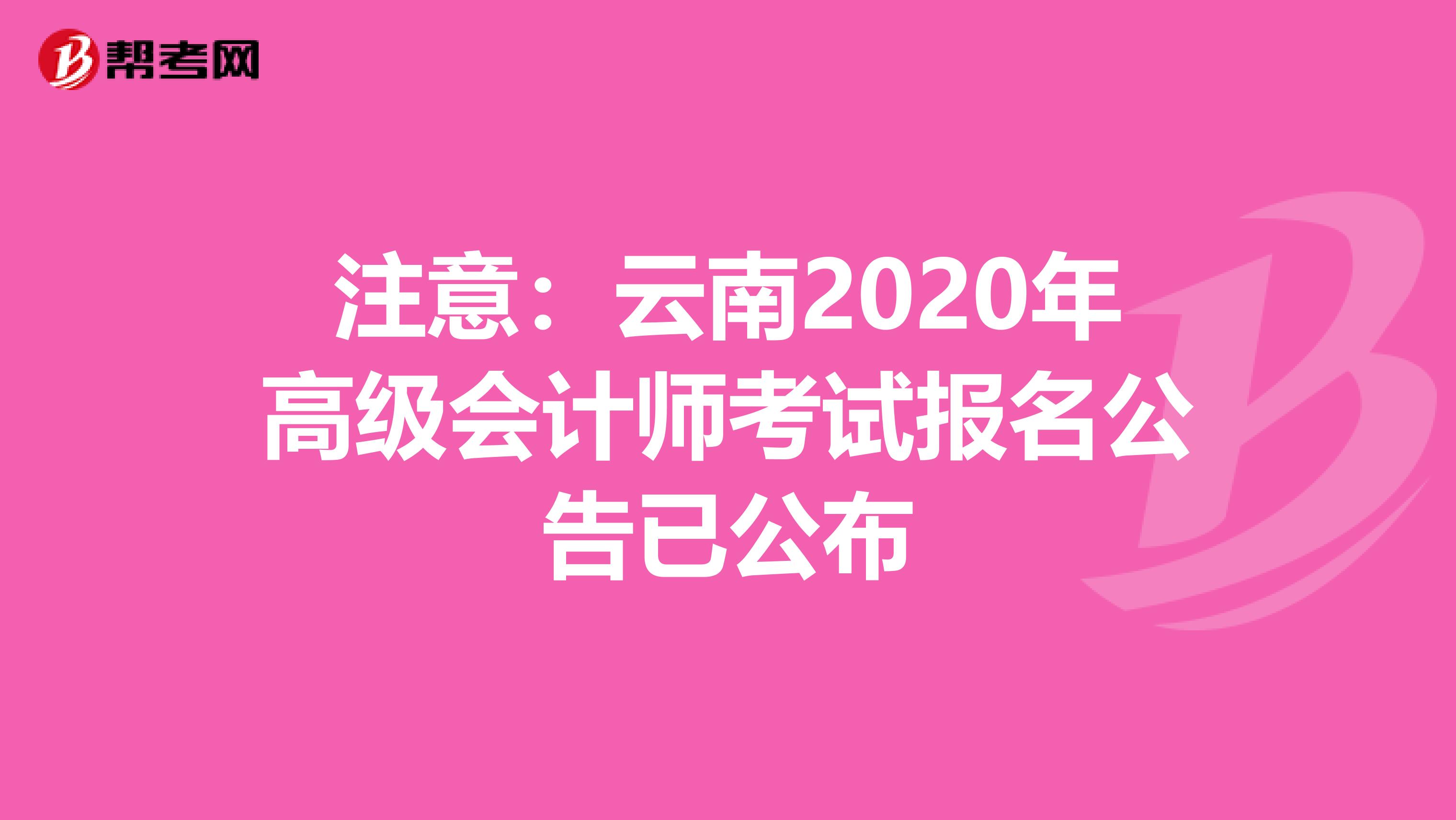 注意：云南2020年高级会计师考试报名公告已公布