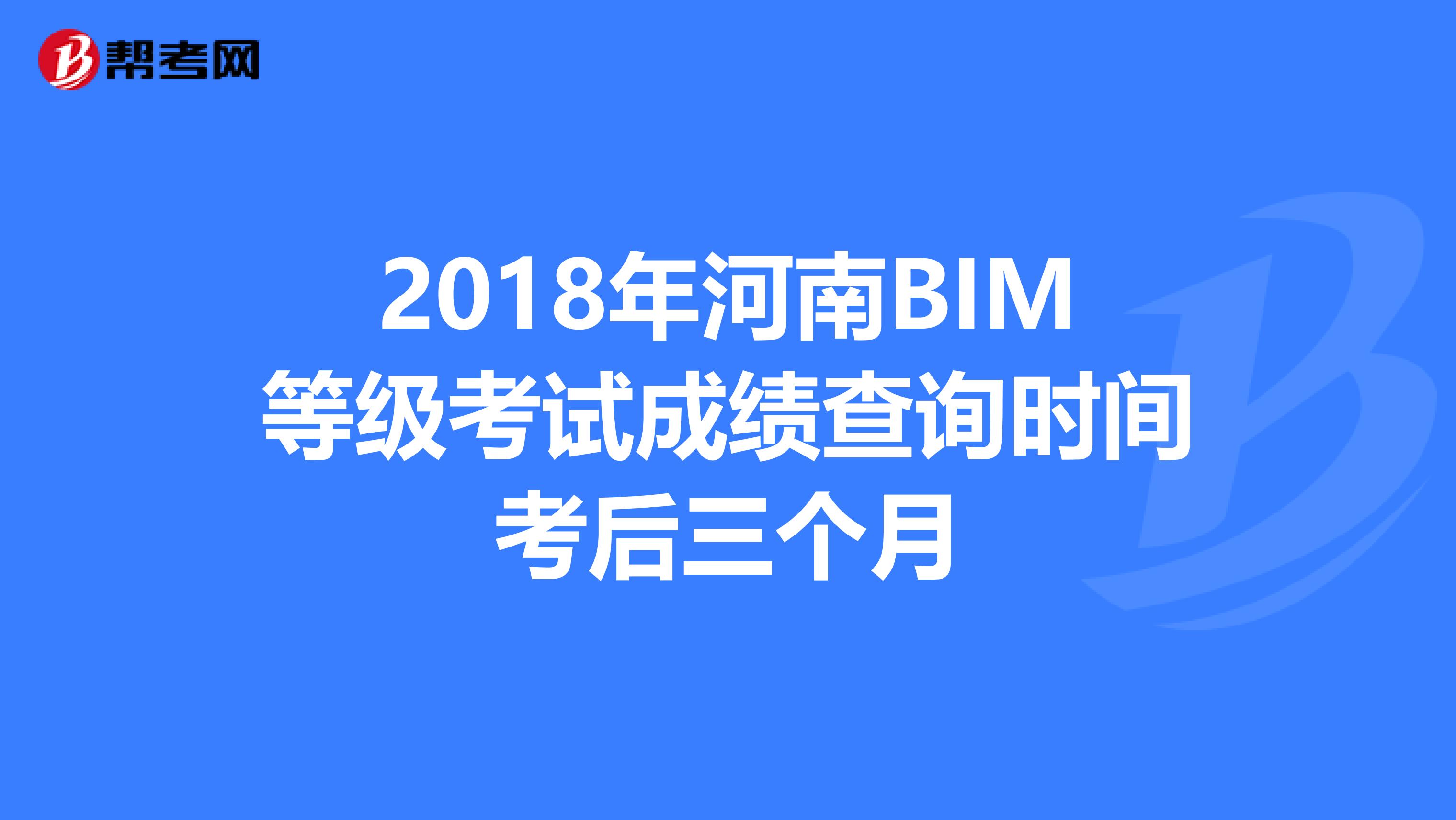 2018年河南BIM等级考试成绩查询时间考后三个月