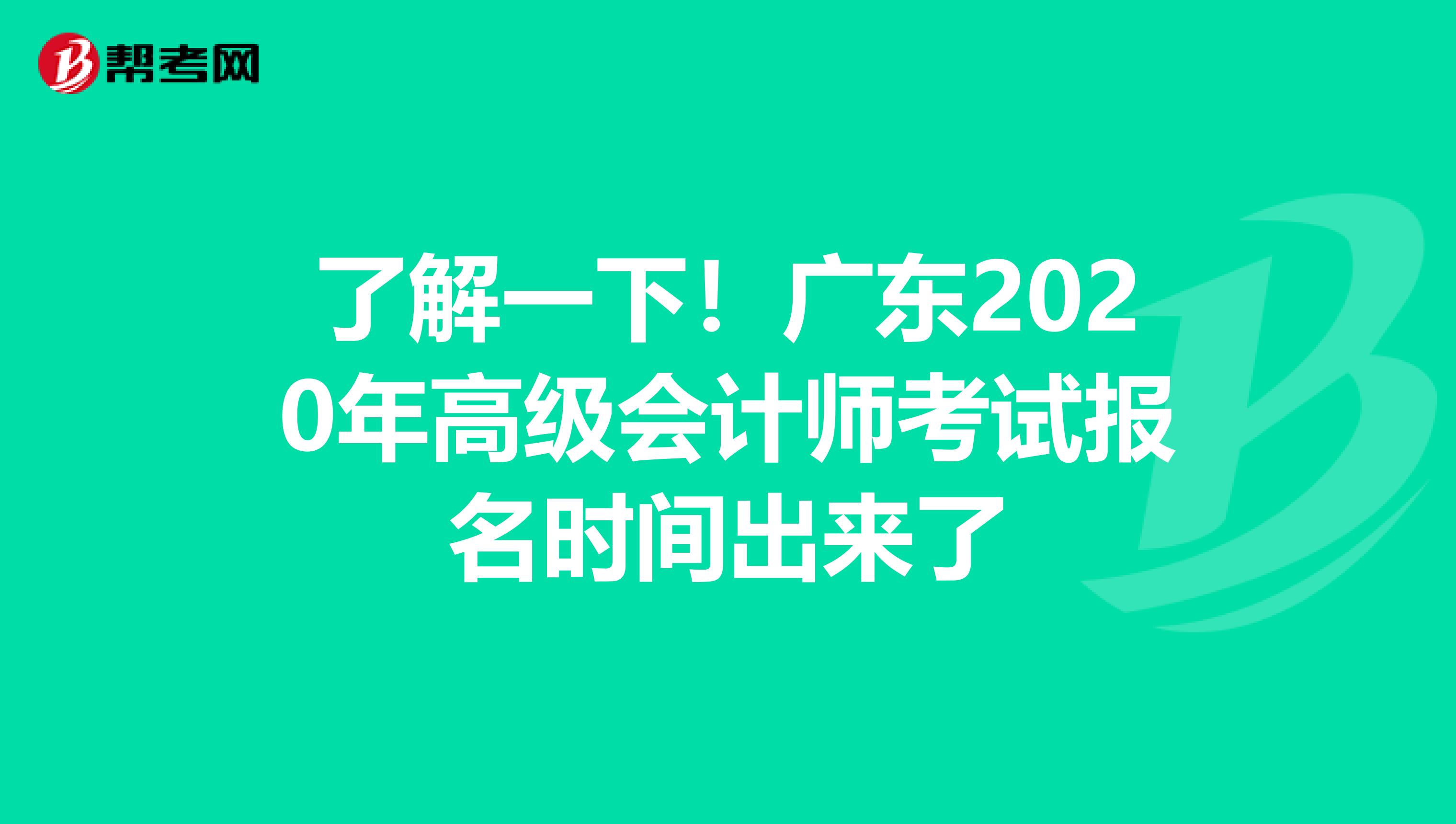 了解一下！广东2020年高级会计师考试报名时间出来了