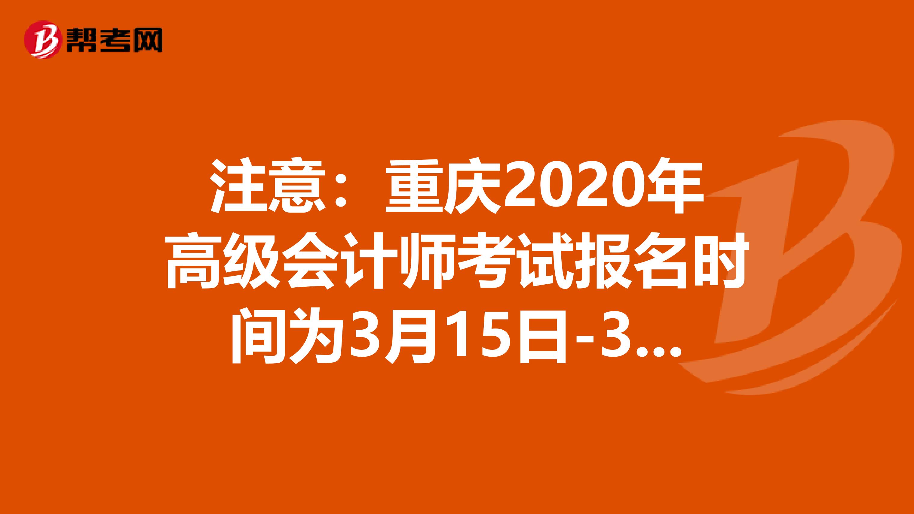 注意：重庆2020年高级会计师考试报名时间为3月15日-31日