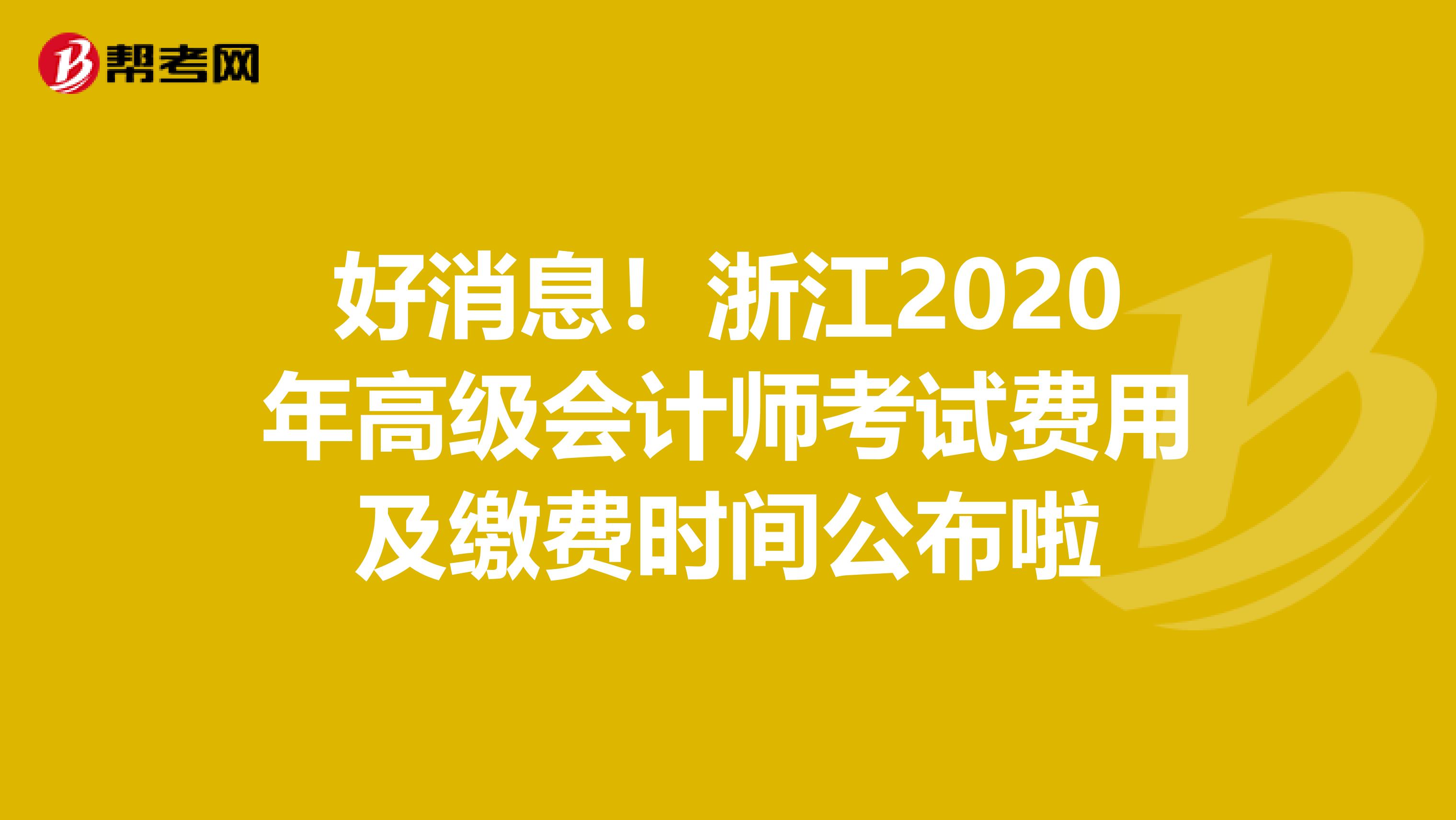 好消息！浙江2020年高级会计师考试费用及缴费时间公布啦