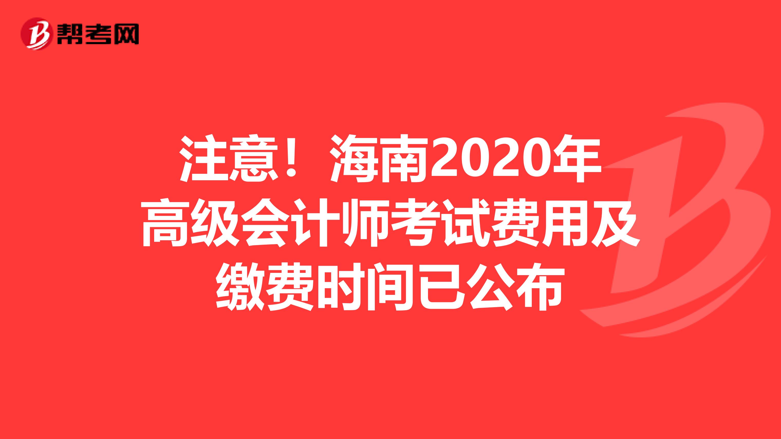 注意！海南2020年高级会计师考试费用及缴费时间已公布