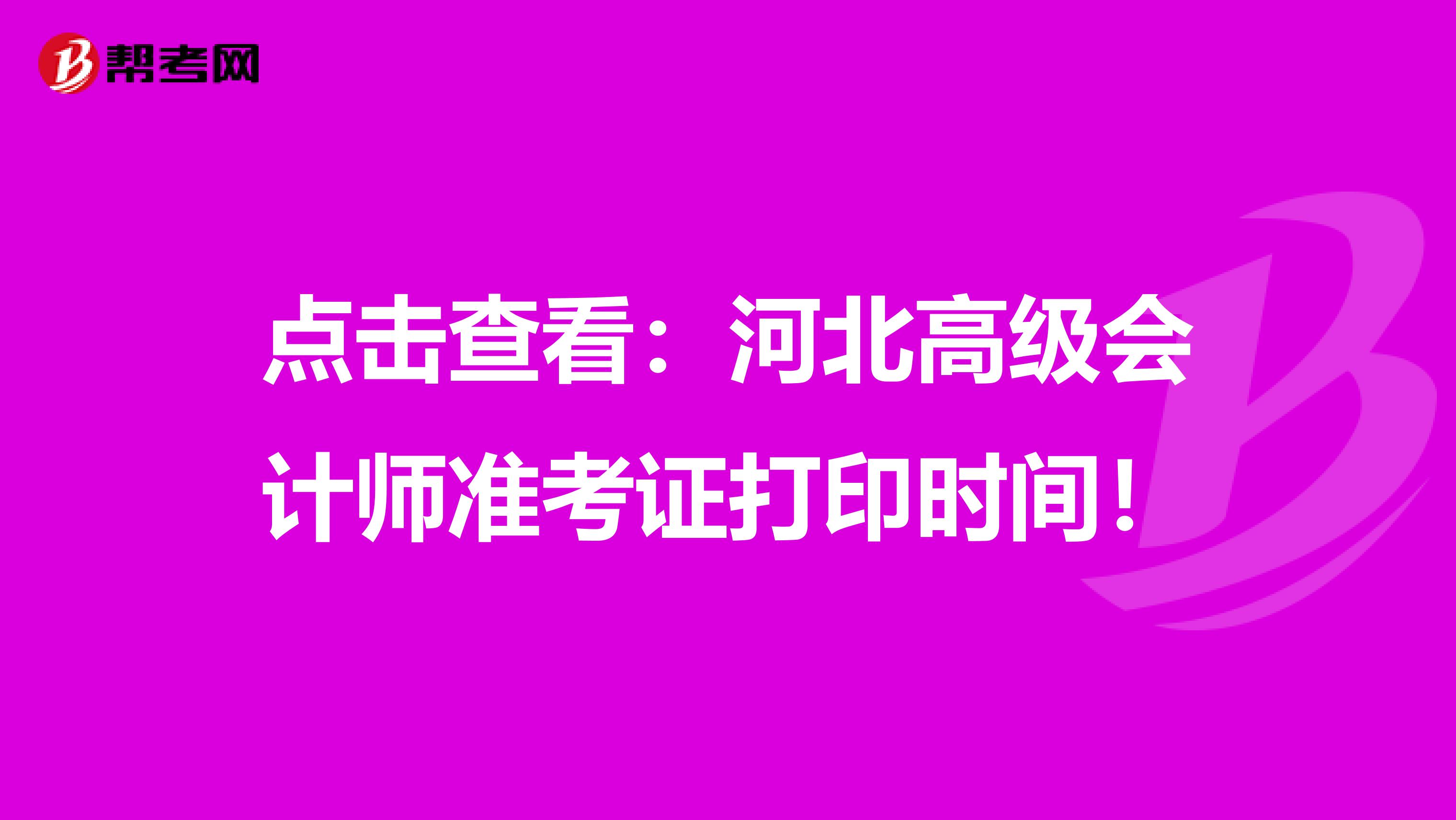 点击查看：河北高级会计师准考证打印时间！