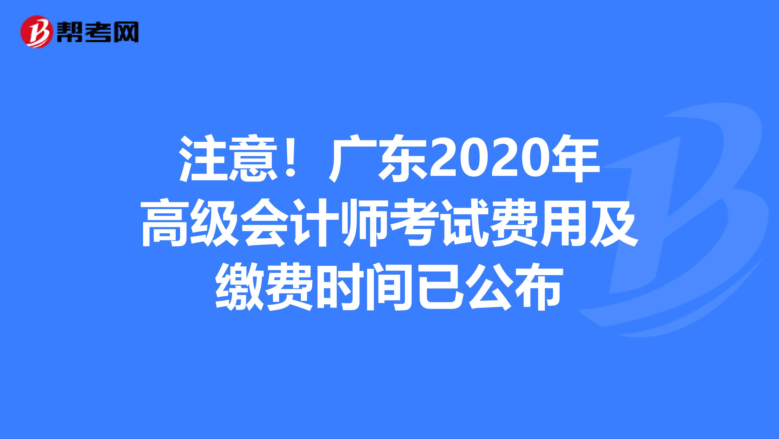 注意！广东2020年高级会计师考试费用及缴费时间已公布