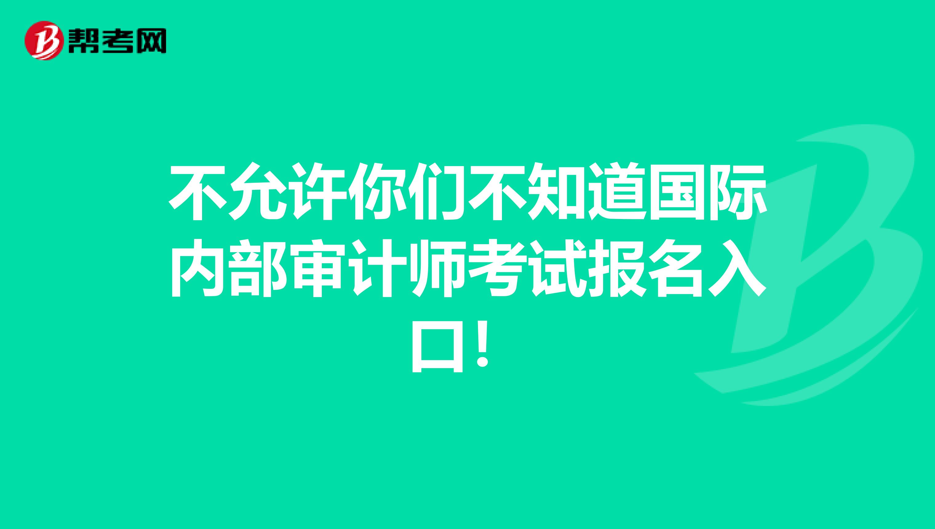不允许你们不知道国际内部审计师考试报名入口！