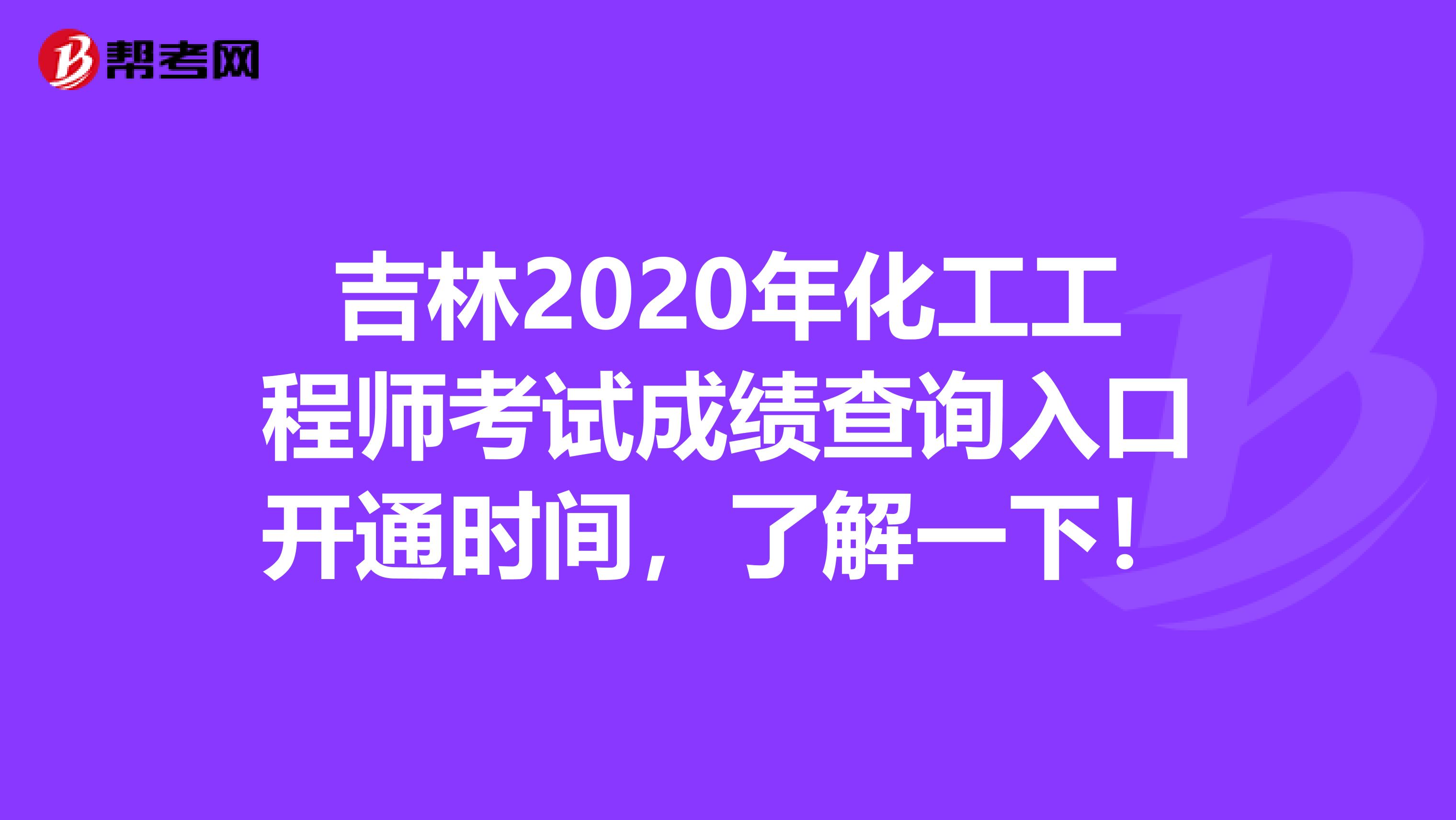 吉林2020年化工工程师考试成绩查询入口开通时间，了解一下！