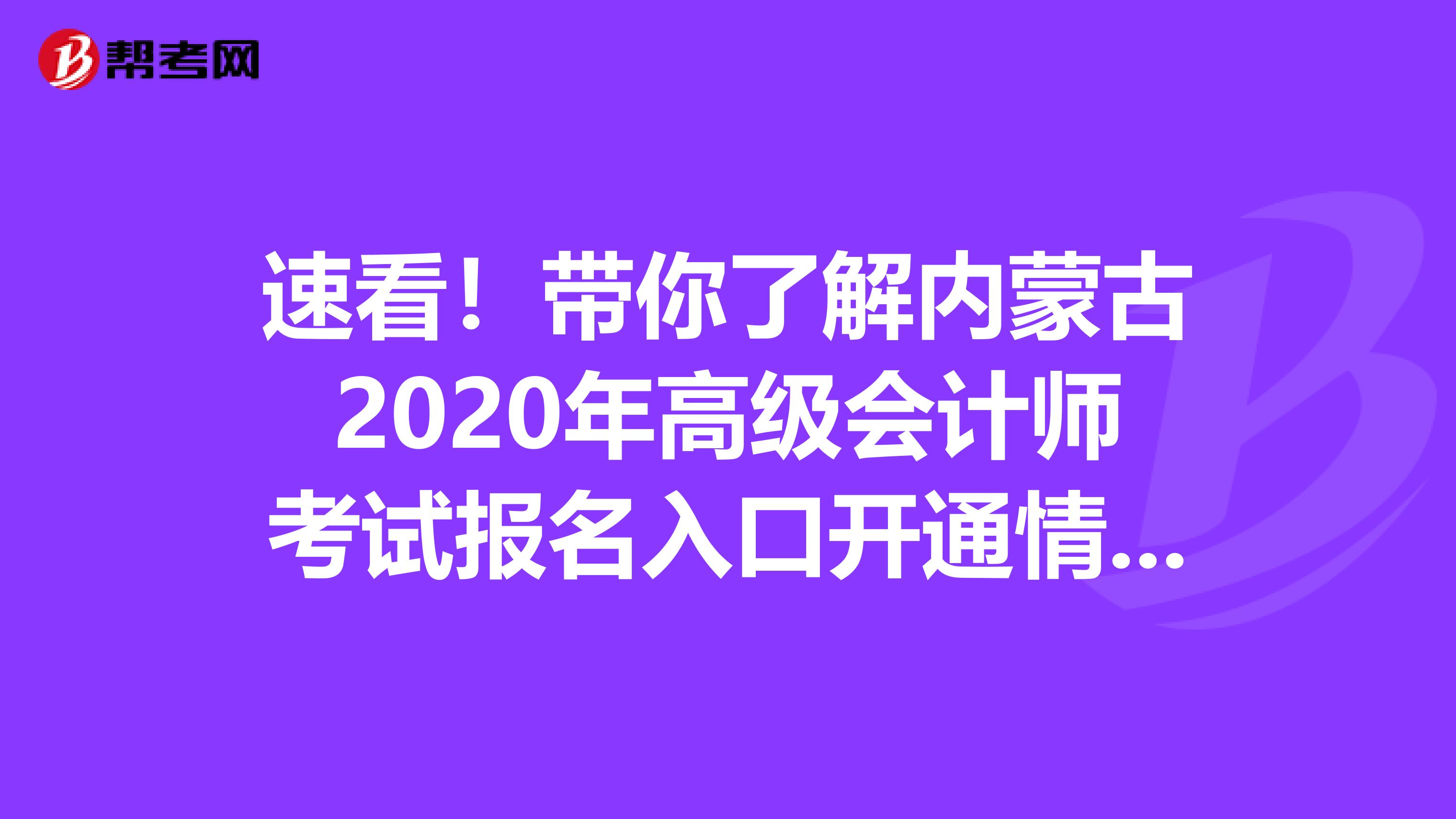 速看！带你了解内蒙古2020年高级会计师考试报名入口开通情况！