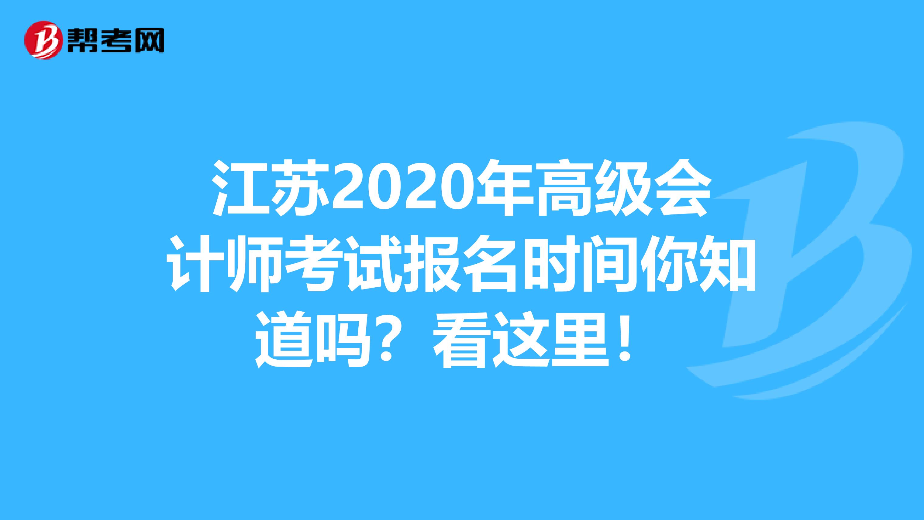 江苏2020年高级会计师考试报名时间你知道吗？看这里！