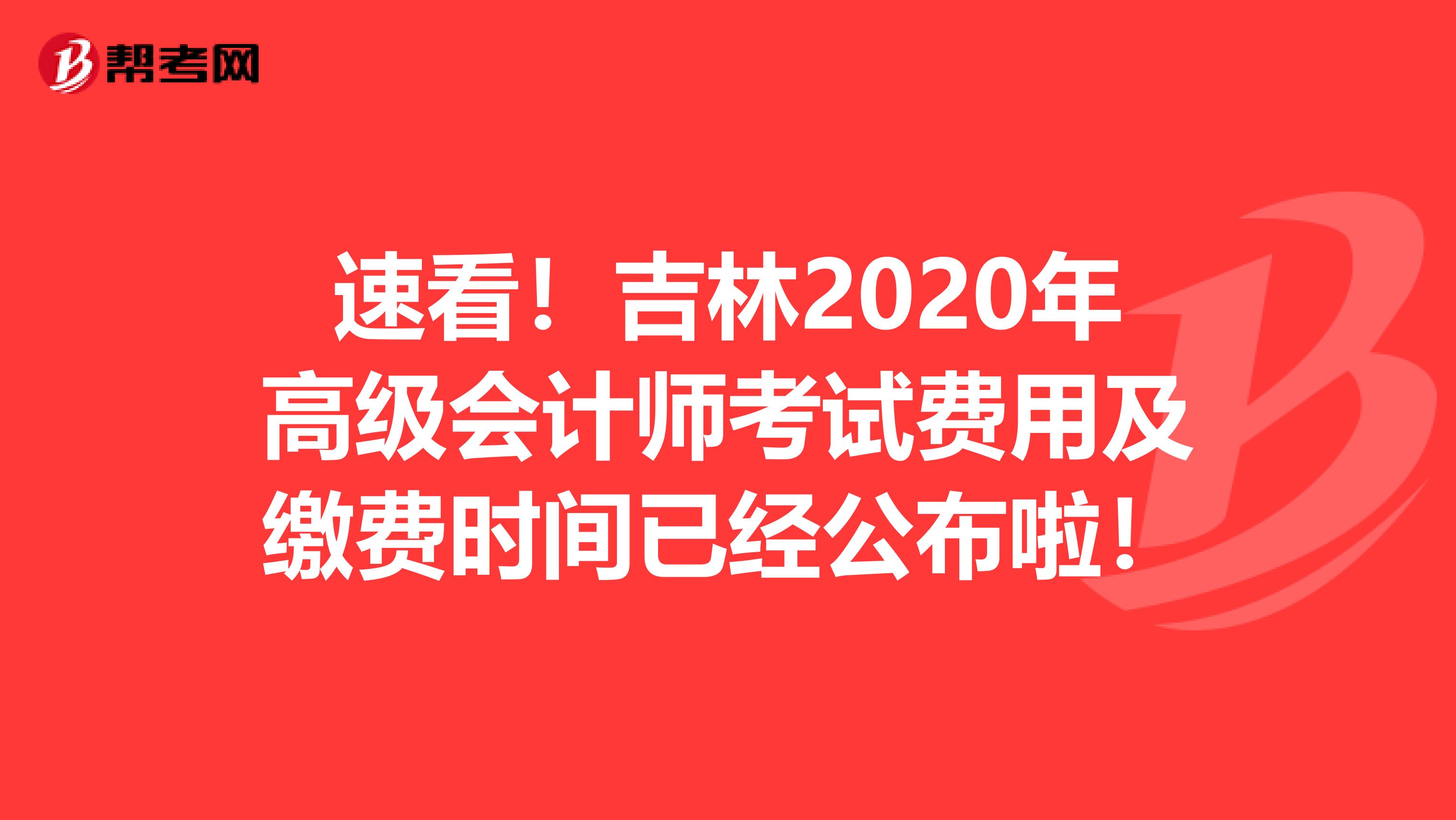 速看！吉林2020年高级会计师考试费用及缴费时间已经公布啦！