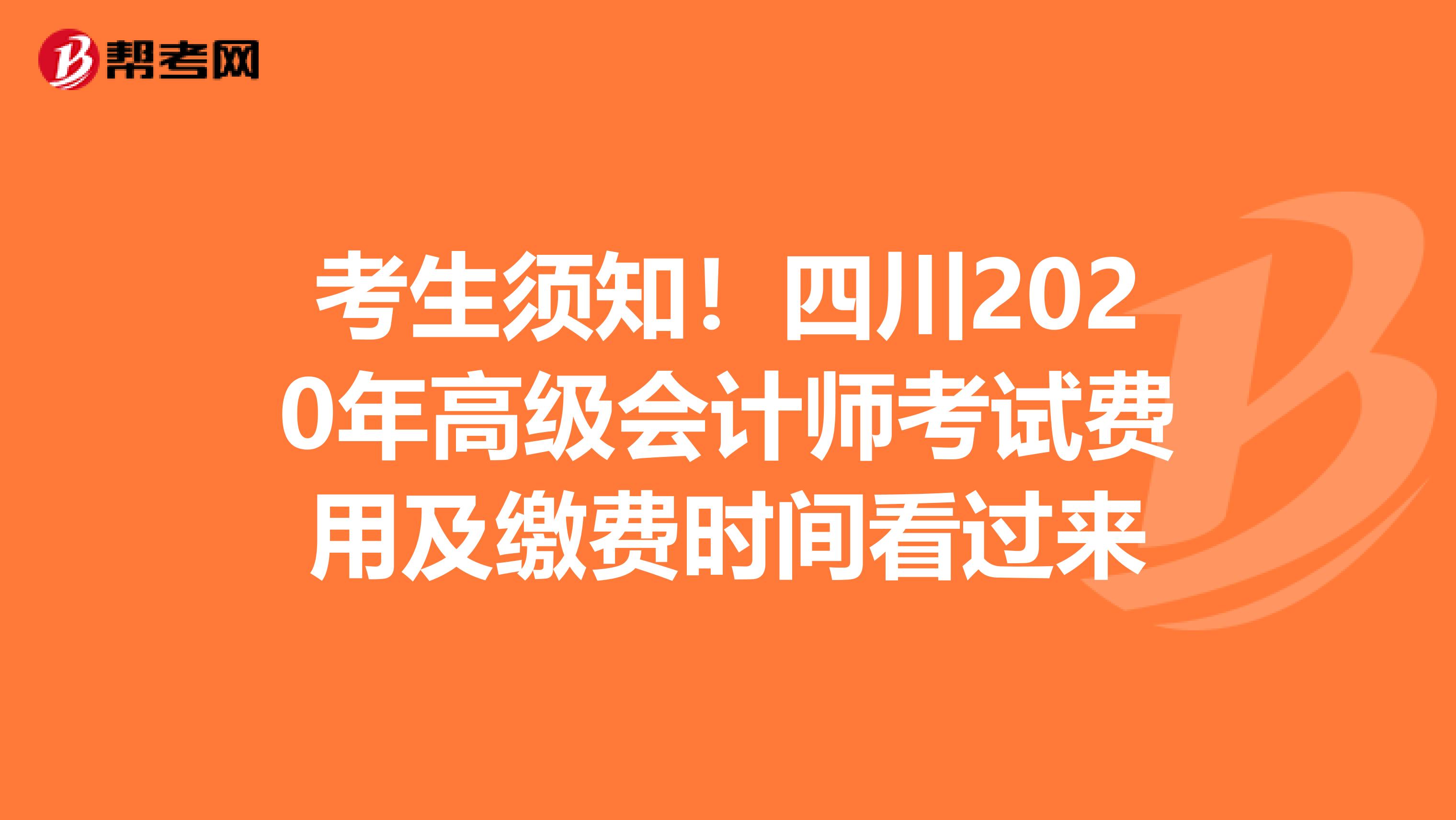 考生须知！四川2020年高级会计师考试费用及缴费时间看过来