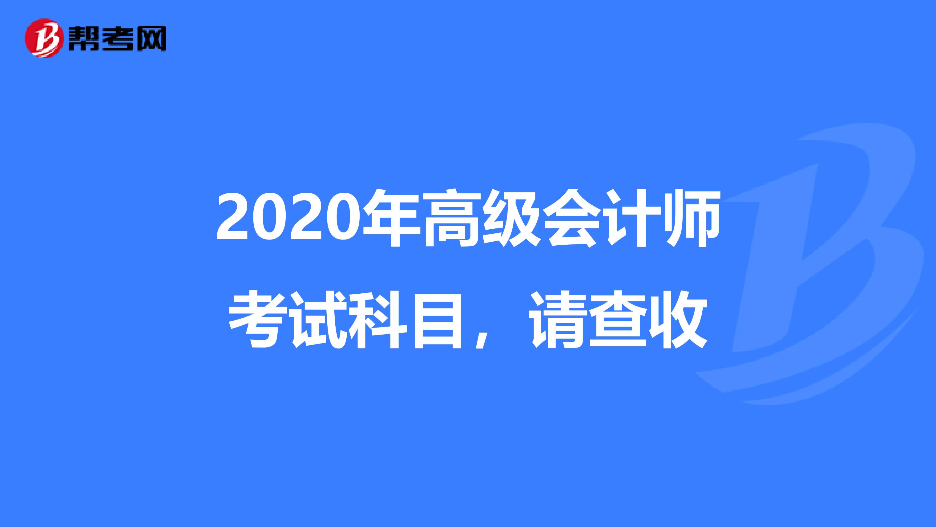 2020年高级会计师考试科目，请查收