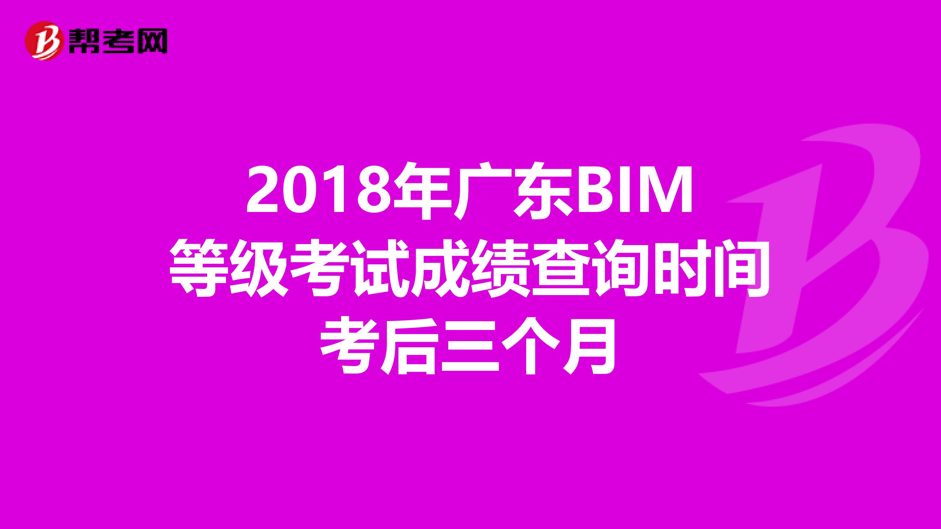 2018年廣東BIM等級考試成績查詢時間考后三個月