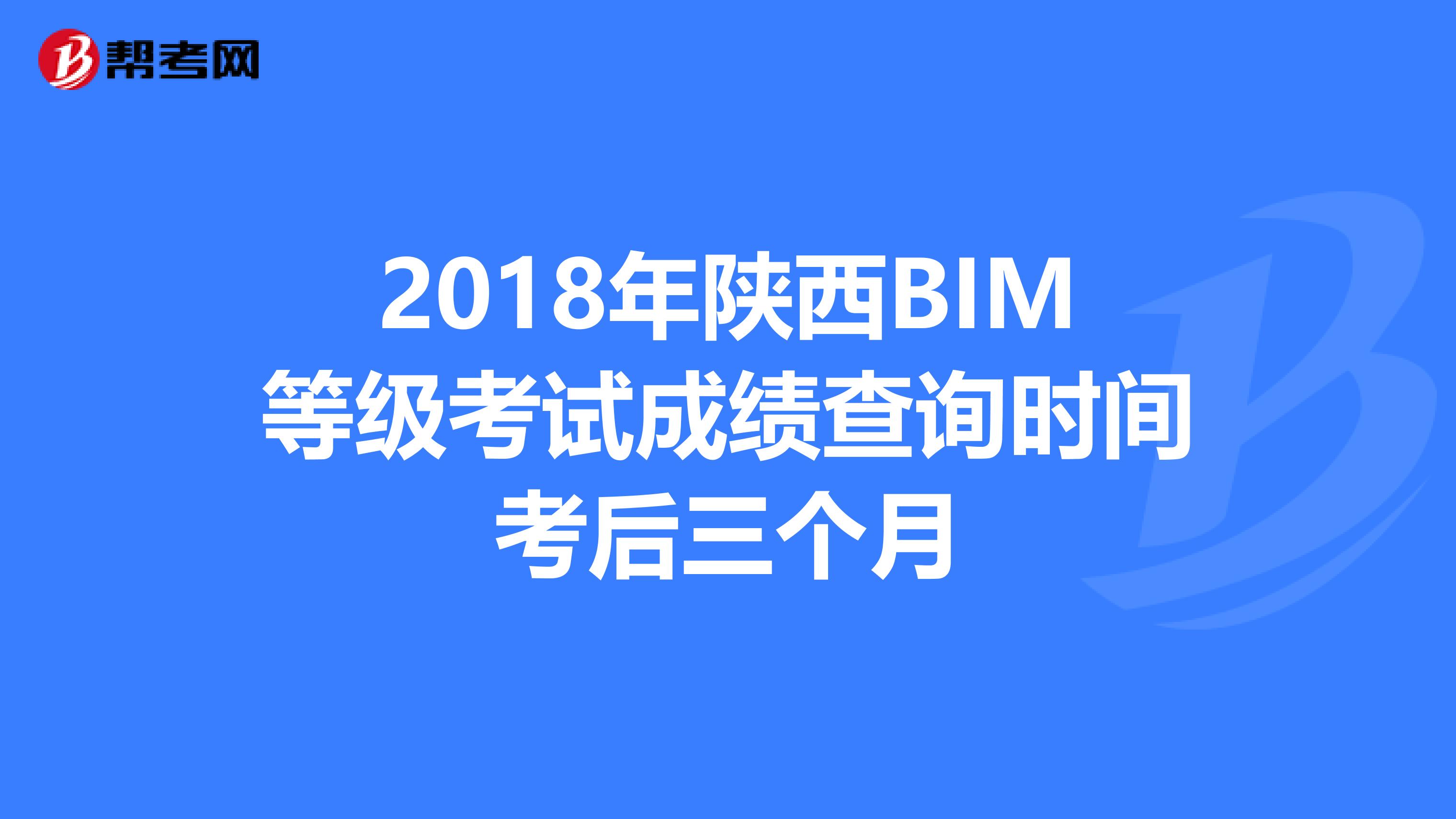 2018年陕西BIM等级考试成绩查询时间考后三个月