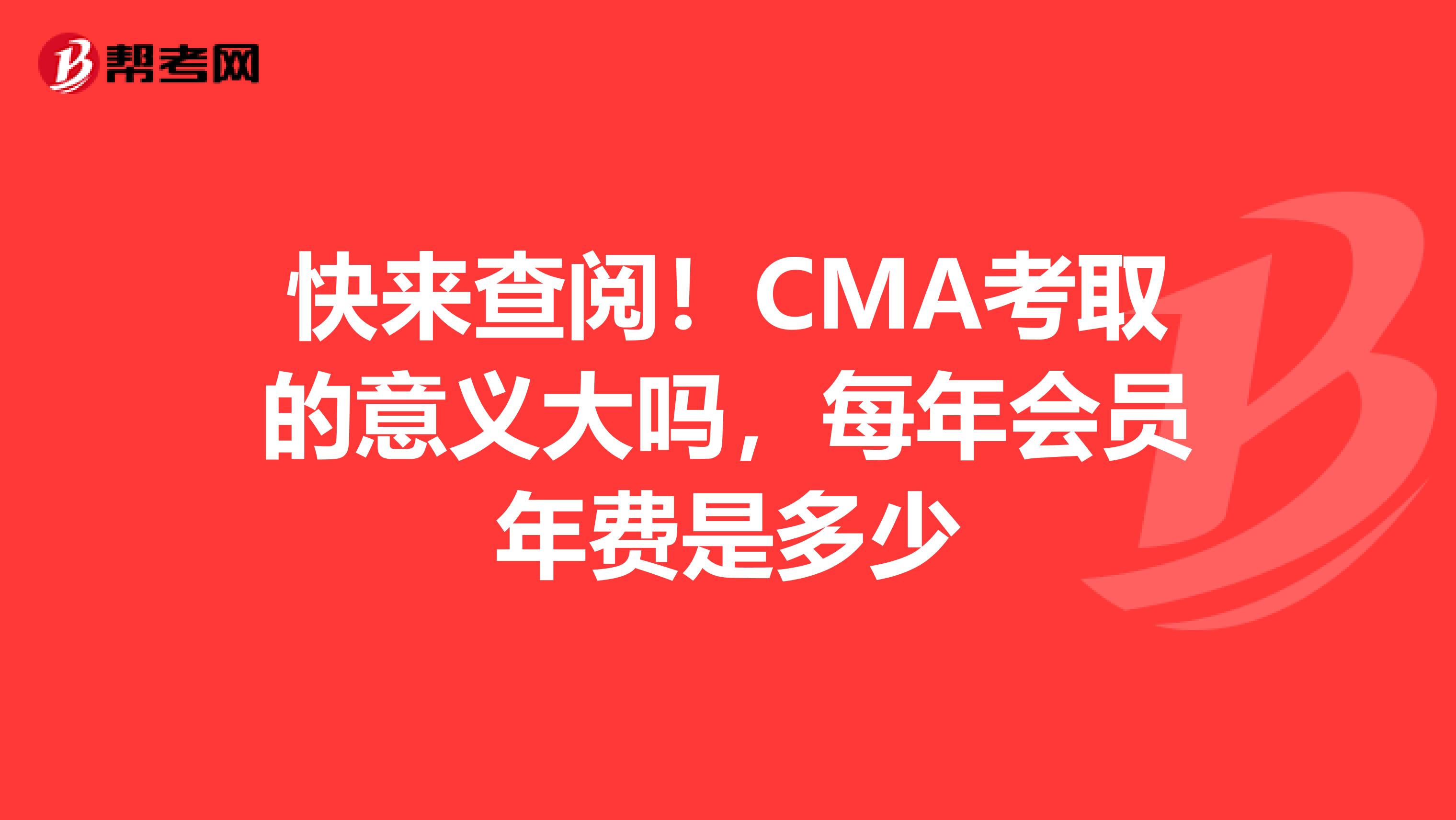 快来查阅！CMA考取的意义大吗，每年会员年费是多少